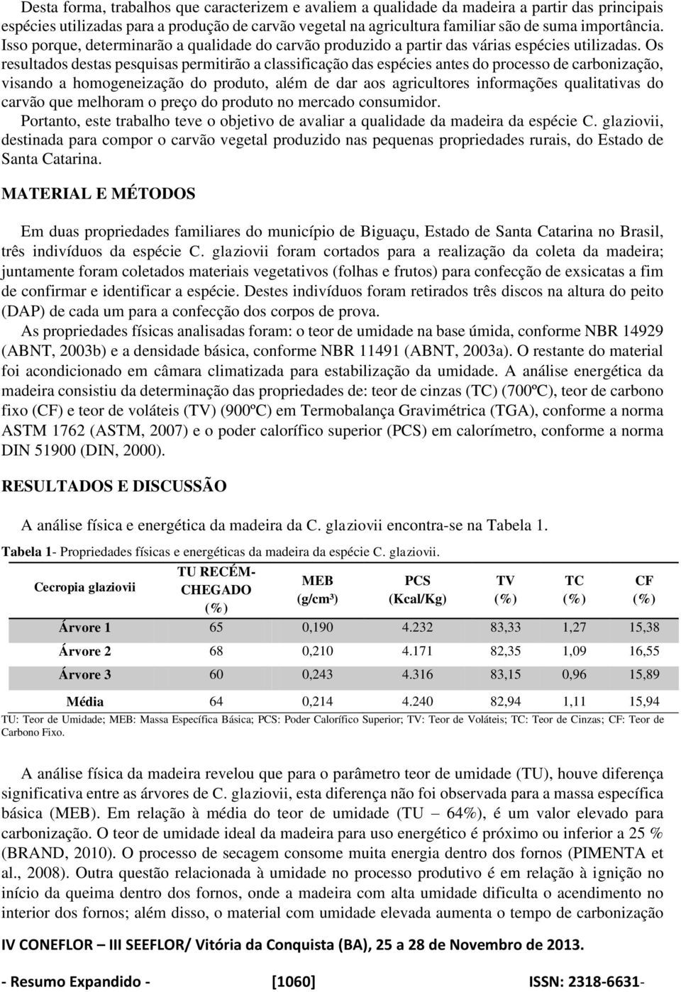 Os resultados destas pesquisas permitirão a classificação das espécies antes do processo de carbonização, visando a homogeneização do produto, além de dar aos agricultores informações qualitativas do