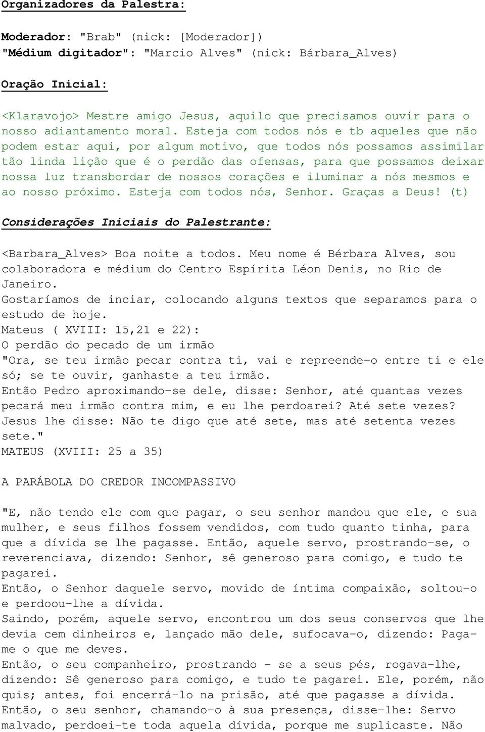 Esteja com todos nós e tb aqueles que não podem estar aqui, por algum motivo, que todos nós possamos assimilar tão linda lição que é o perdão das ofensas, para que possamos deixar nossa luz