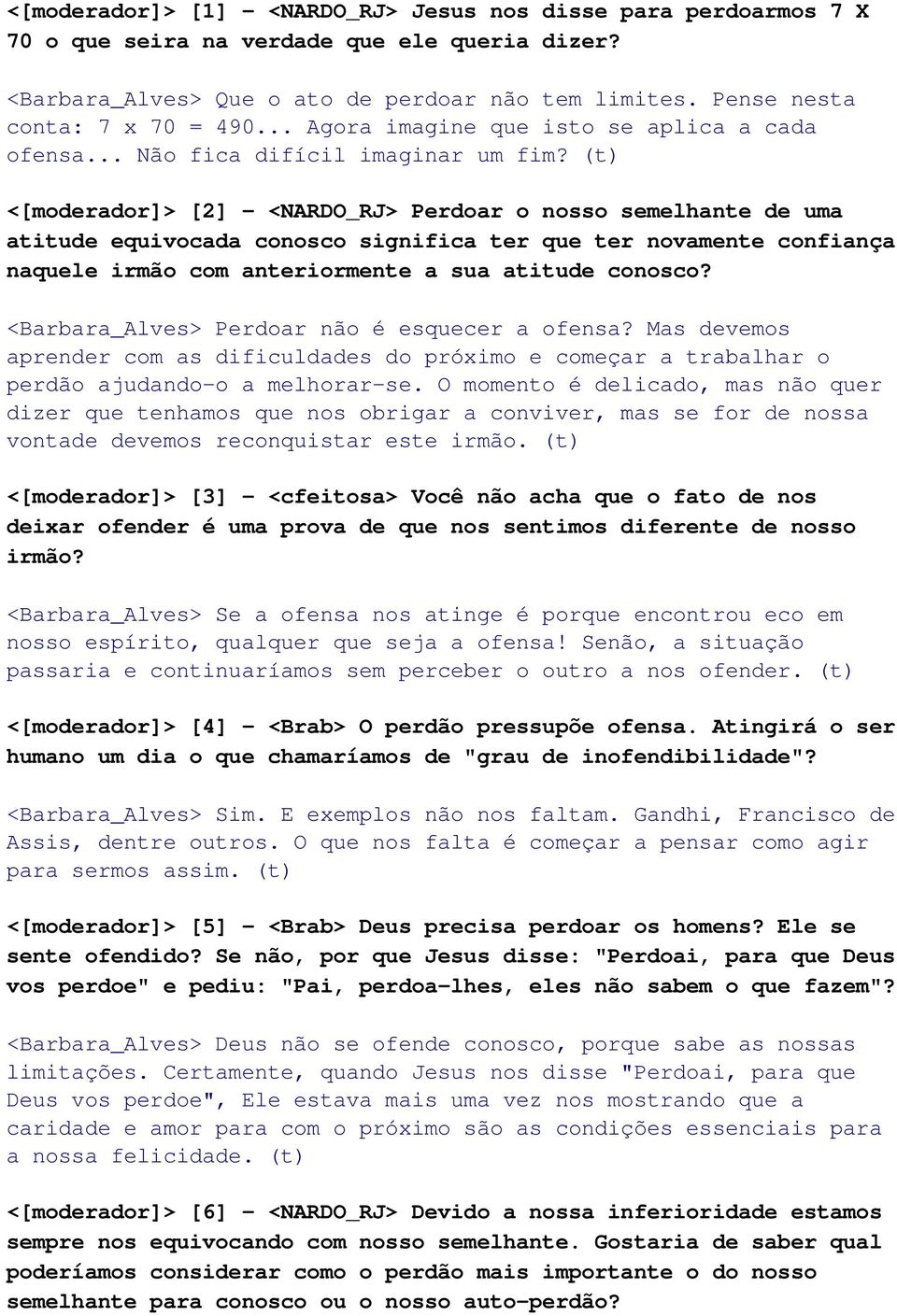 (t) <[moderador]> [2] - <NARDO_RJ> Perdoar o nosso semelhante de uma atitude equivocada conosco significa ter que ter novamente confiança naquele irmão com anteriormente a sua atitude conosco?