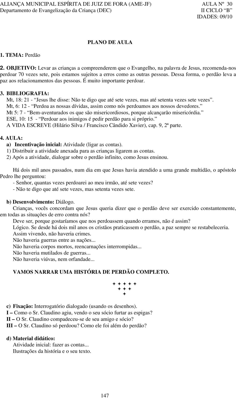 Dessa forma, o perdão leva a paz aos relacionamentos das pessoas. É muito importante perdoar. 3.