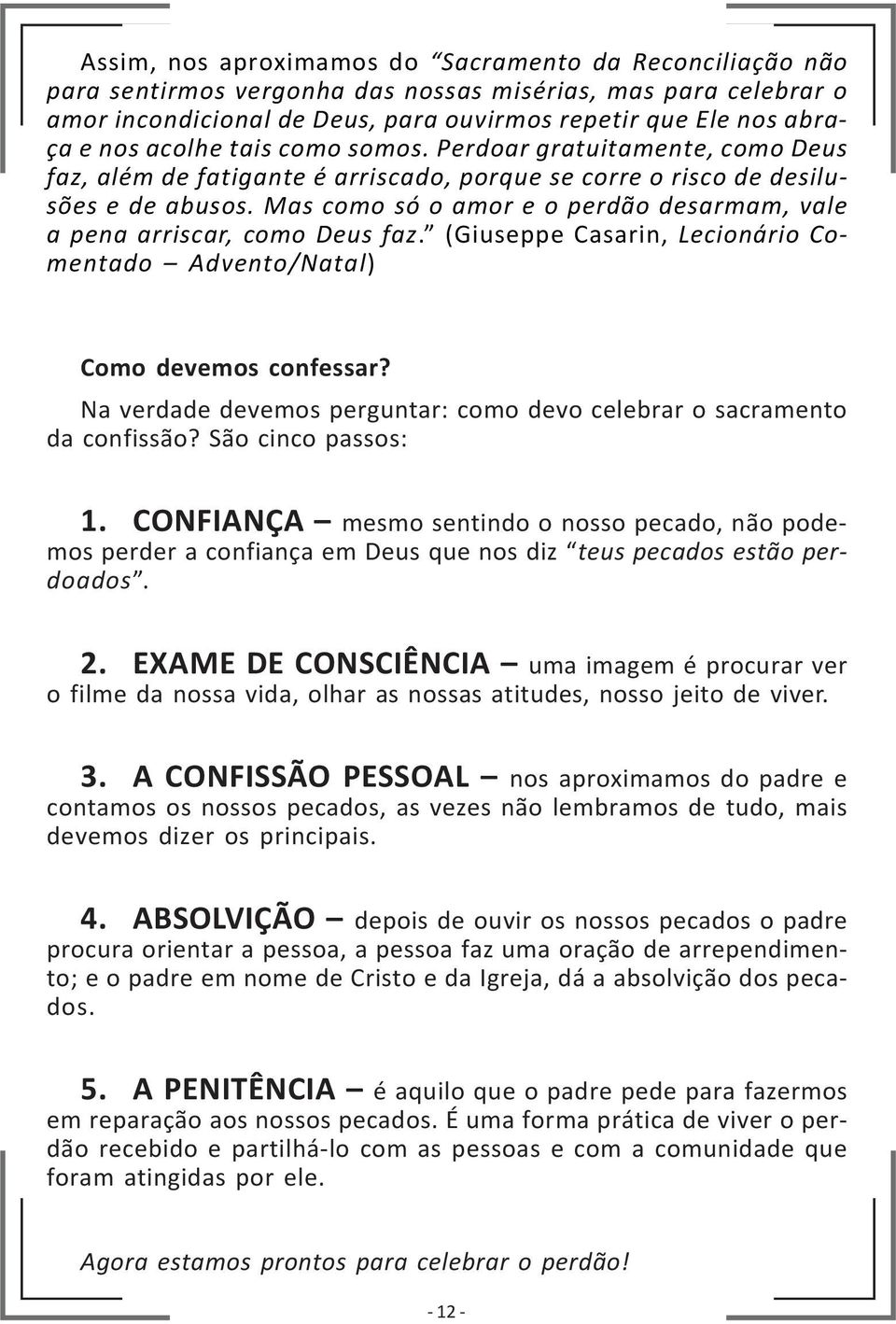 Mas como só o amor e o perdão desarmam, vale a pena arriscar, como Deus faz. (Giuseppe Casarin, Lecionário Comentado Advento/Natal) Como devemos confessar?