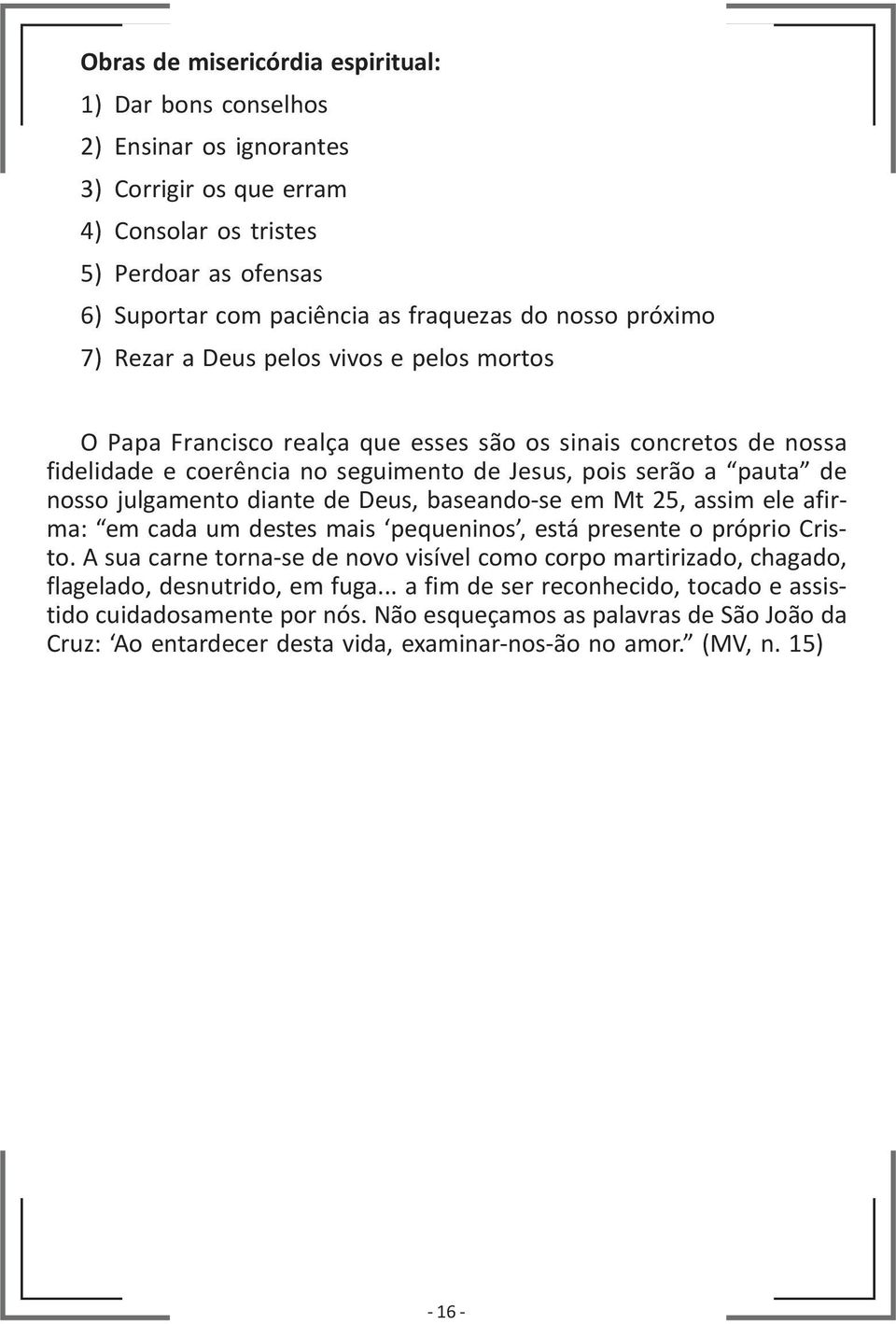 julgamento diante de Deus, baseando-se em Mt 25, assim ele afirma: em cada um destes mais pequeninos, está presente o próprio Cristo.