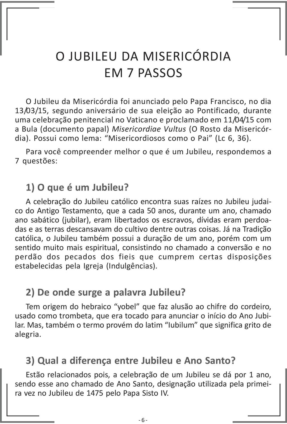 Para você compreender melhor o que é um Jubileu, respondemos a 7 questões: 1) O que é um Jubileu?