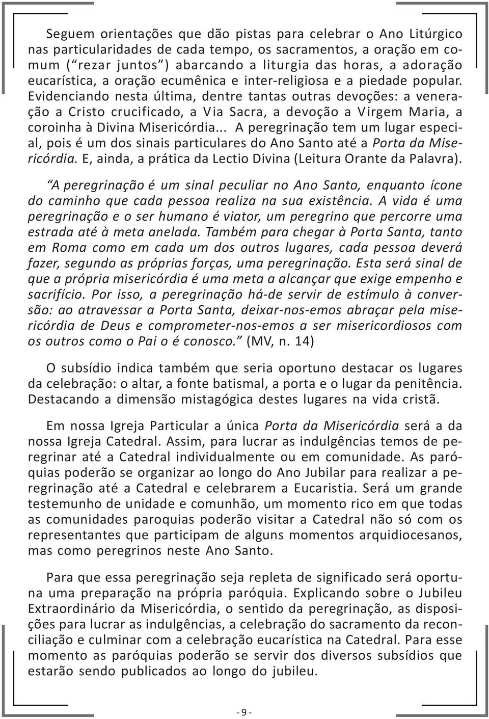 Evidenciando nesta última, dentre tantas outras devoções: a veneração a Cristo crucificado, a Via Sacra, a devoção a Virgem Maria, a coroinha à Divina Misericórdia.