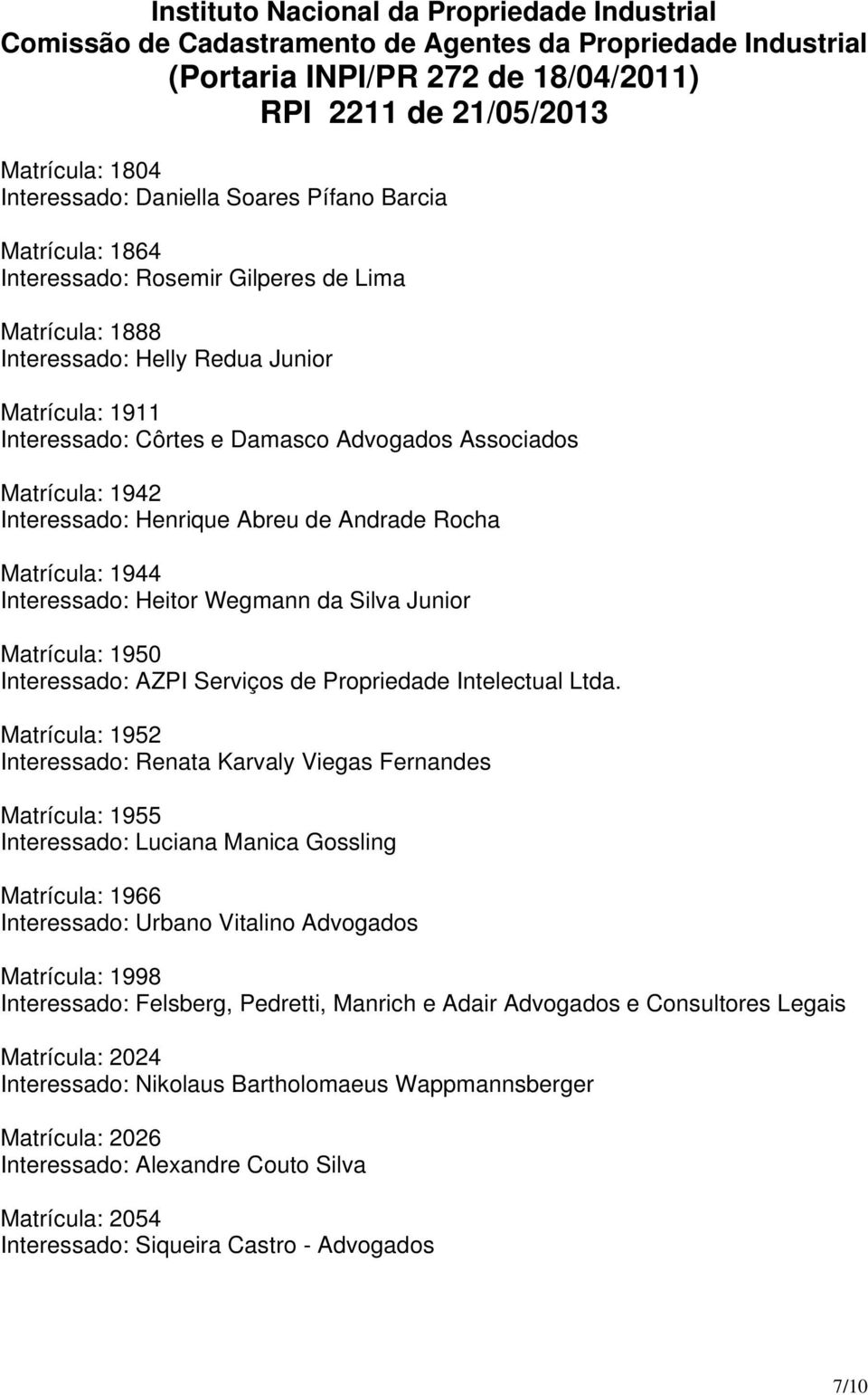 Matrícula: 1942 Interessado: Henrique Abreu de Andrade Rocha Matrícula: 1944 Interessado: Heitor Wegmann da Silva Junior Matrícula: 1950 Interessado: AZPI Serviços de Propriedade Intelectual Ltda.