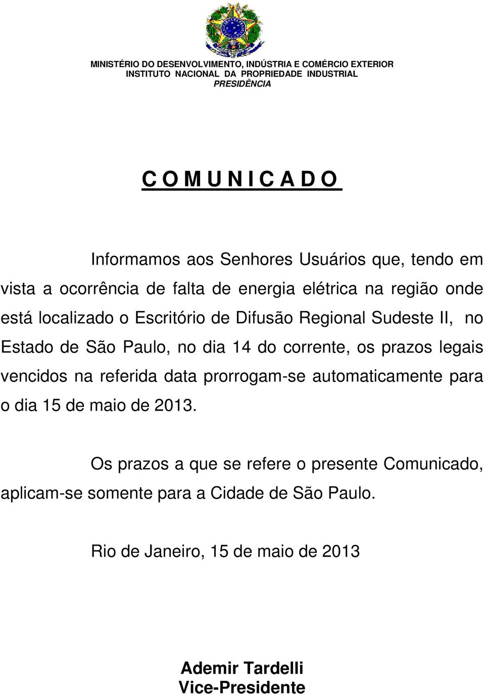 Estado de São Paulo, no dia 14 do corrente, os prazos legais vencidos na referida data prorrogam-se automaticamente para o dia 15 de maio de 2013.