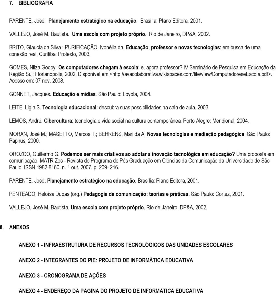 Os computadores chegam à escola: e, agora professor? IV Seminário de Pesquisa em Educação da Região Sul: Florianópolis, 2002. Disponível em:<http://avacolaborativa.wikispaces.