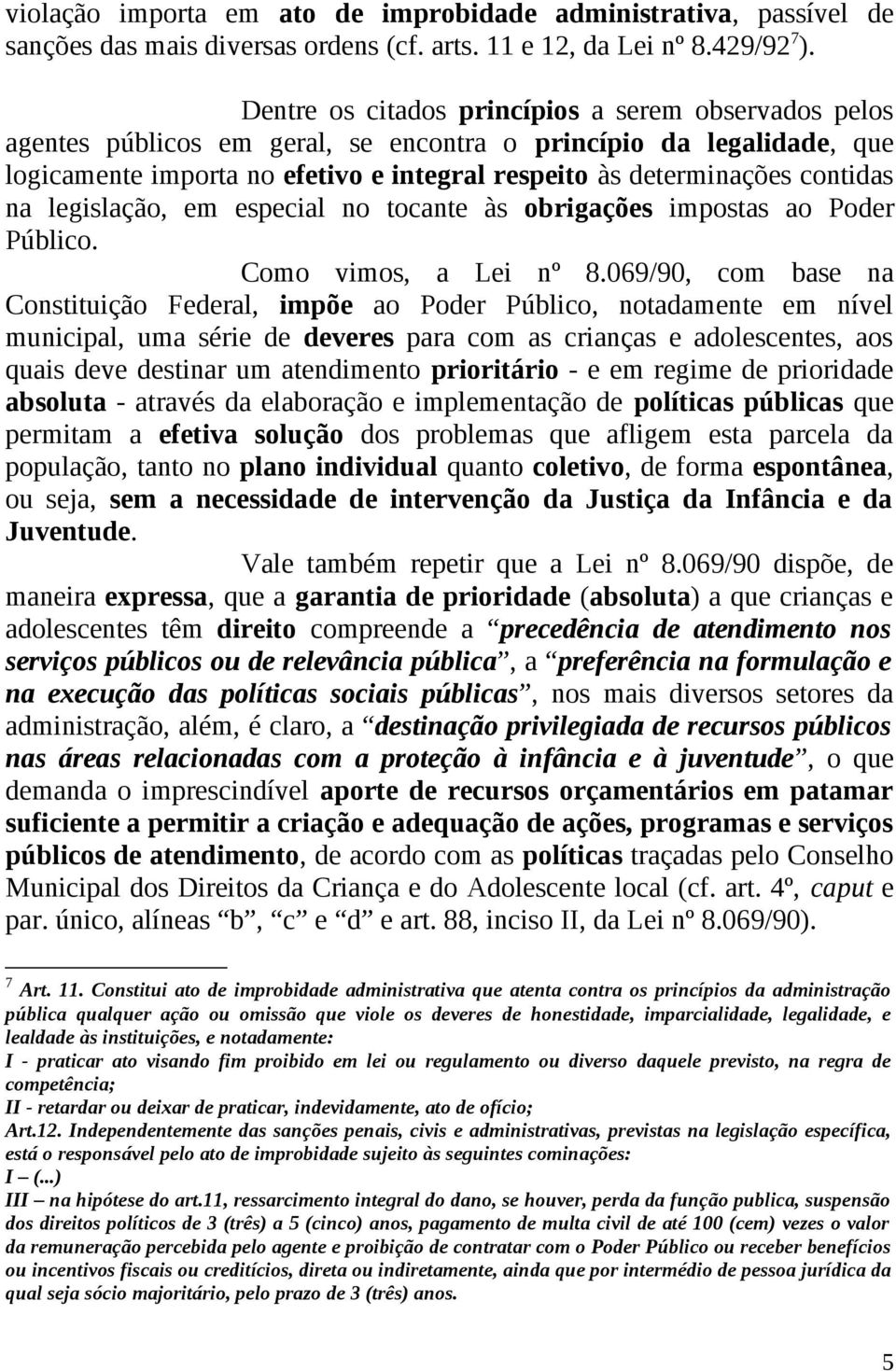 contidas na legislação, em especial no tocante às obrigações impostas ao Poder Público. Como vimos, a Lei nº 8.