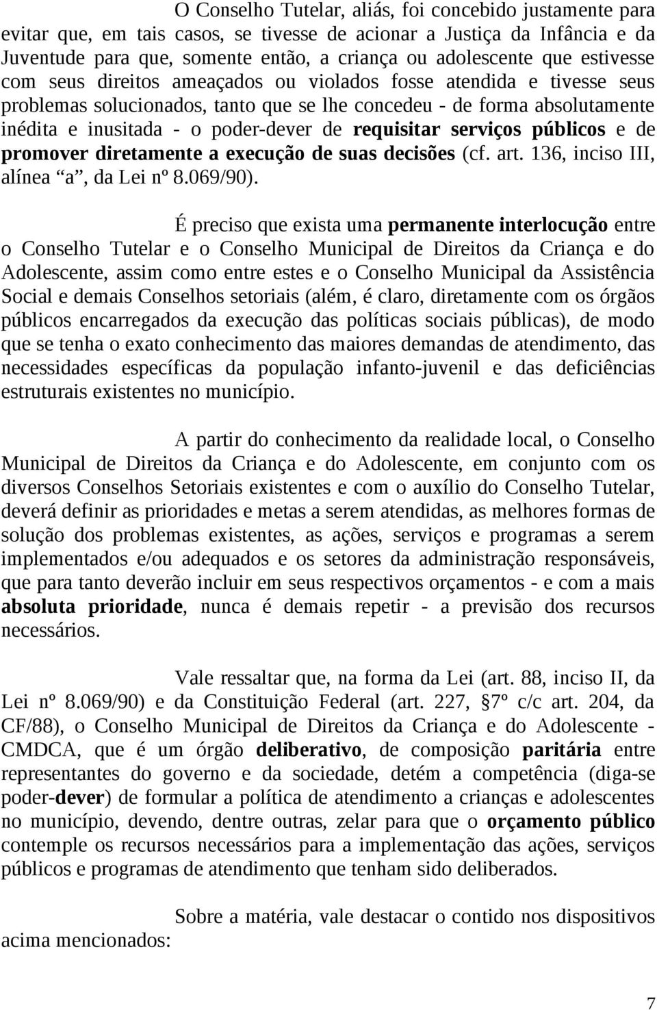 requisitar serviços públicos e de promover diretamente a execução de suas decisões (cf. art. 136, inciso III, alínea a, da Lei nº 8.069/90).