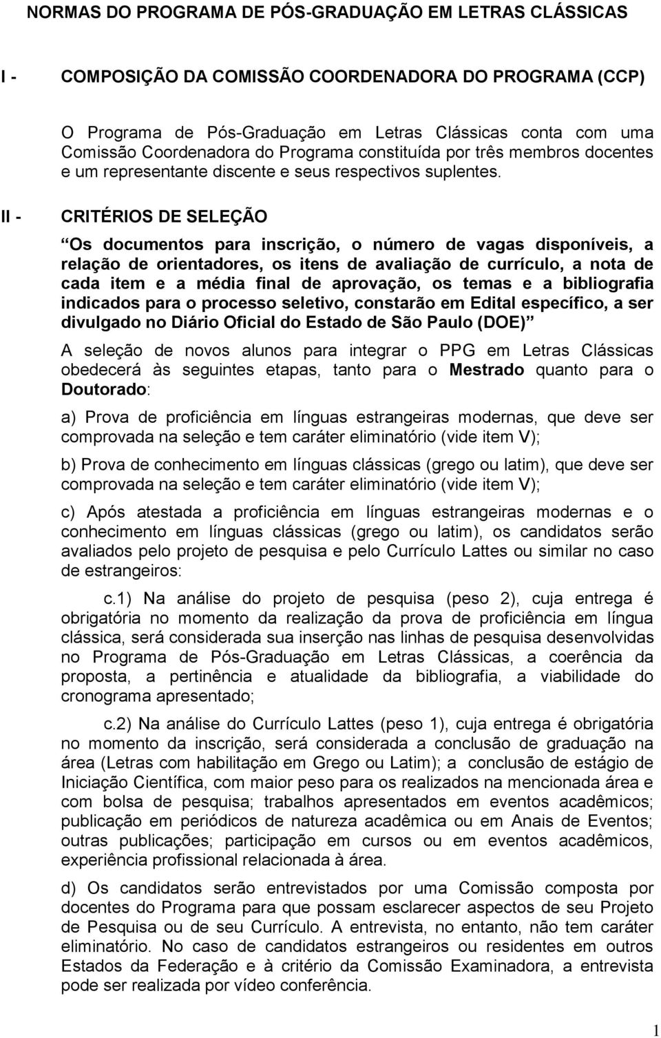 II - CRITÉRIOS DE SELEÇÃO Os documentos para inscrição, o número de vagas disponíveis, a relação de orientadores, os itens de avaliação de currículo, a nota de cada item e a média final de aprovação,