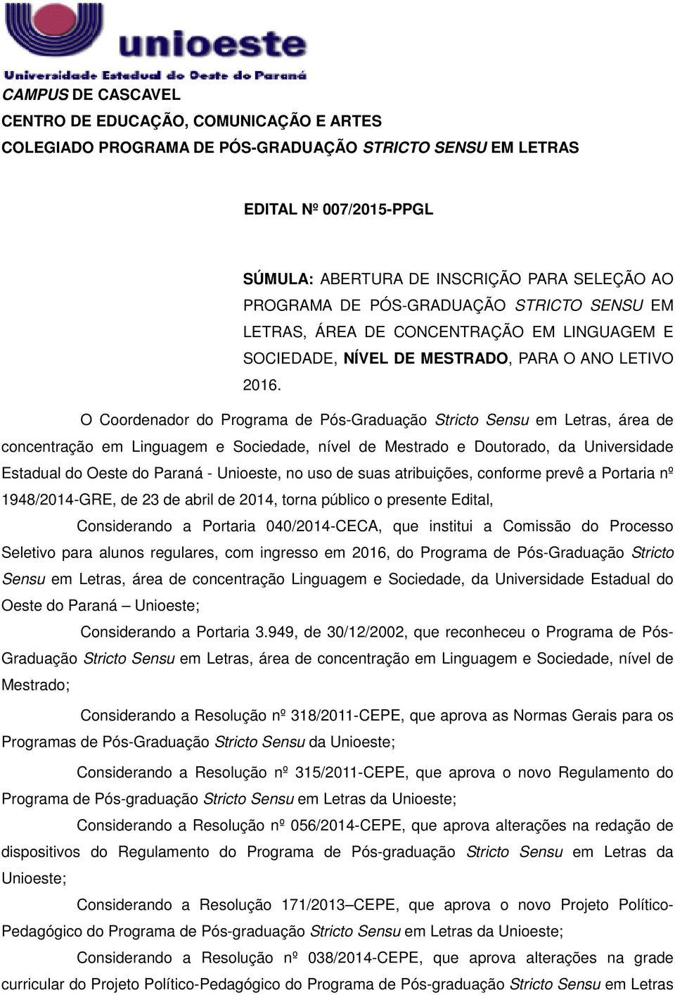 O Coordenador do Programa de Pós-Graduação Stricto Sensu em Letras, área de concentração em Linguagem e Sociedade, nível de Mestrado e Doutorado, da Universidade Estadual do Oeste do Paraná -