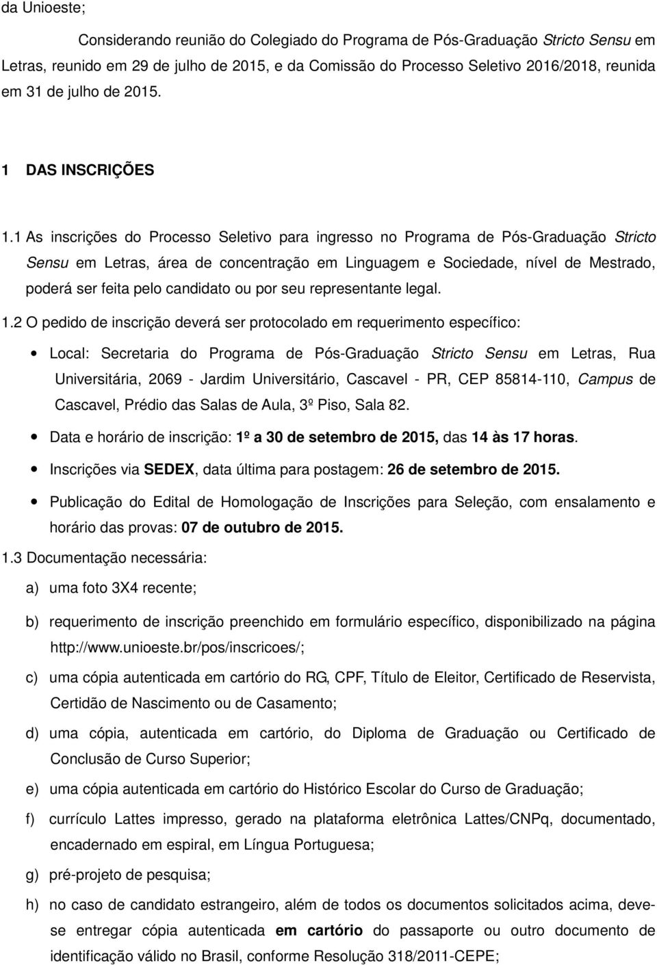 1 As inscrições do Processo Seletivo para ingresso no Programa de Pós-Graduação Stricto Sensu em Letras, área de concentração em Linguagem e Sociedade, nível de Mestrado, poderá ser feita pelo