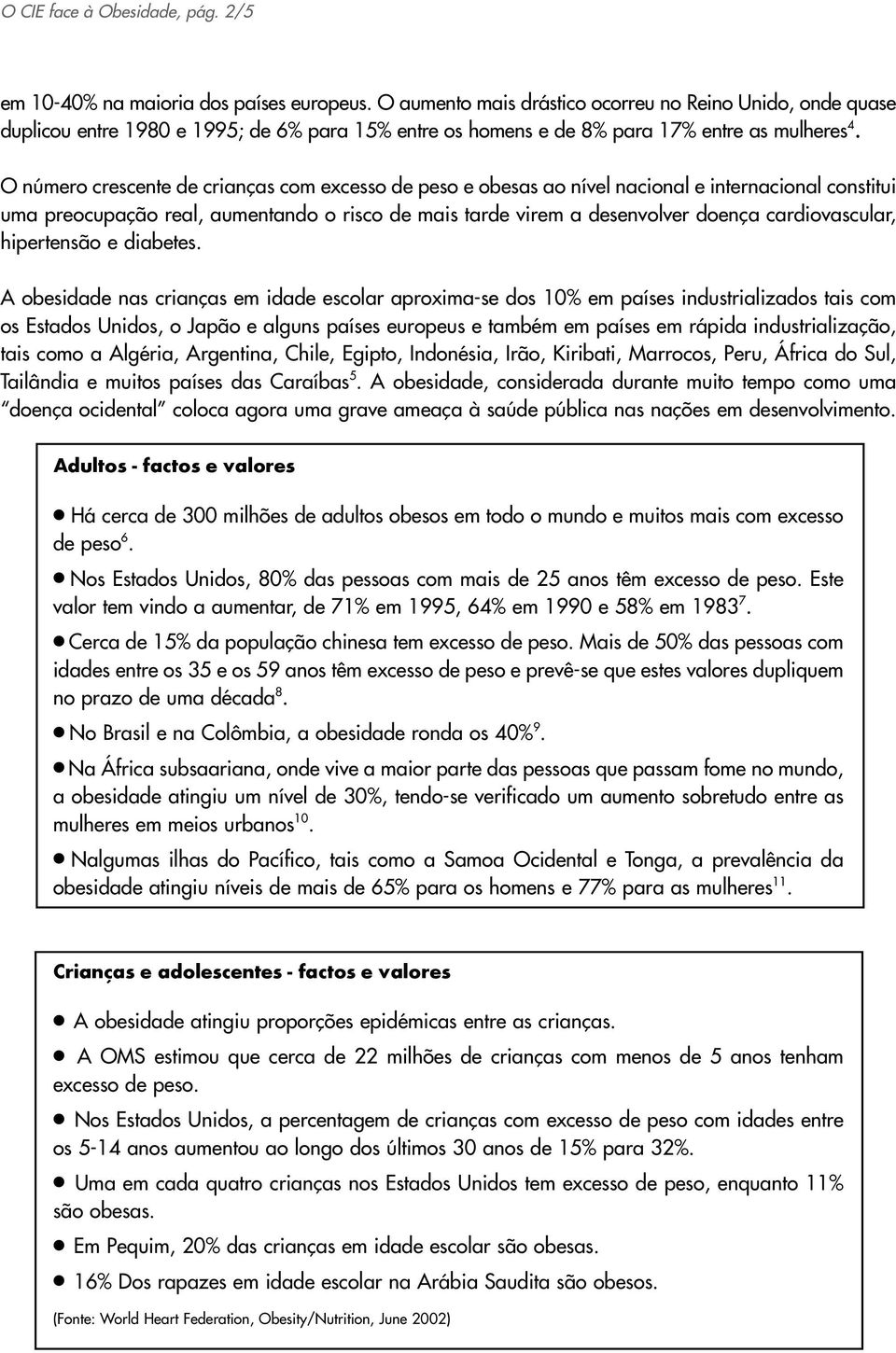 O número crescente de crianças com excesso de peso e obesas ao nível nacional e internacional constitui uma preocupação real, aumentando o risco de mais tarde virem a desenvolver doença