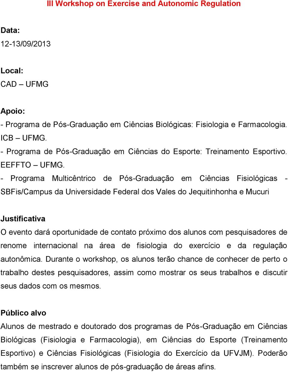 - Programa Multicêntrico de Pós-Graduação em Ciências Fisiológicas - SBFis/Campus da Universidade Federal dos Vales do Jequitinhonha e Mucuri Justificativa O evento dará oportunidade de contato