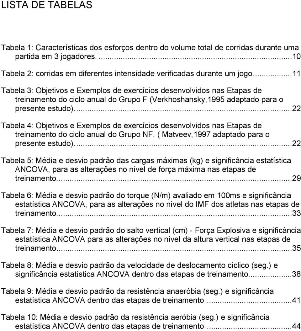 ..11 Tabela 3: Objetivos e Exemplos de exercícios desenvolvidos nas Etapas de treinamento do ciclo anual do Grupo F (Verkhoshansky,1995 adaptado para o presente estudo).