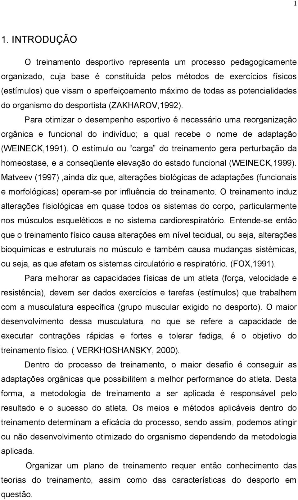 Para otimizar o desempenho esportivo é necessário uma reorganização orgânica e funcional do indivíduo; a qual recebe o nome de adaptação (WEINEK,1991).