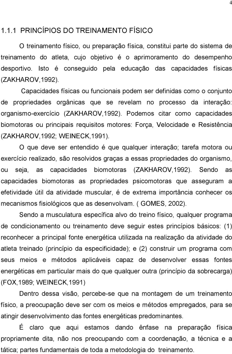 apacidades físicas ou funcionais podem ser definidas como o conjunto de propriedades orgânicas que se revelam no processo da interação: organismo-exercício (ZAKHAROV,1992).