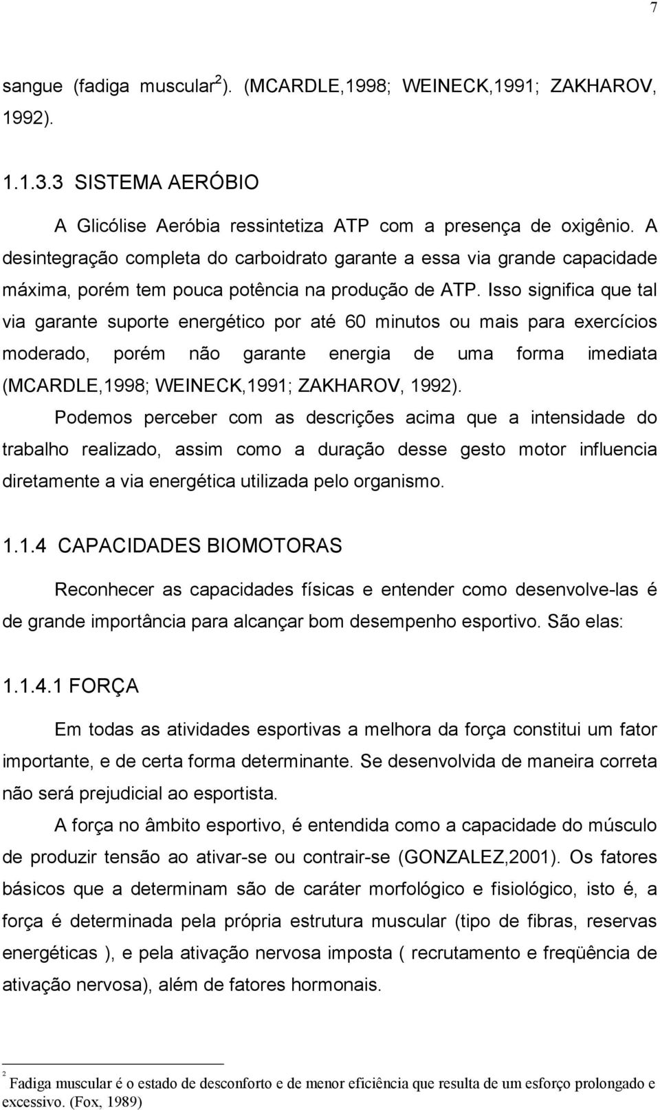 Isso significa que tal via garante suporte energético por até 60 minutos ou mais para exercícios moderado, porém não garante energia de uma forma imediata (MARDLE,1998; WEINEK,1991; ZAKHAROV, 1992).