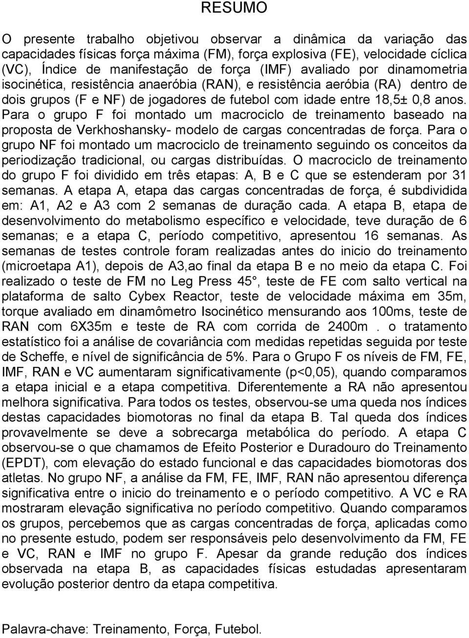 Para o grupo F foi montado um macrociclo de treinamento baseado na proposta de Verkhoshansky- modelo de cargas concentradas de força.