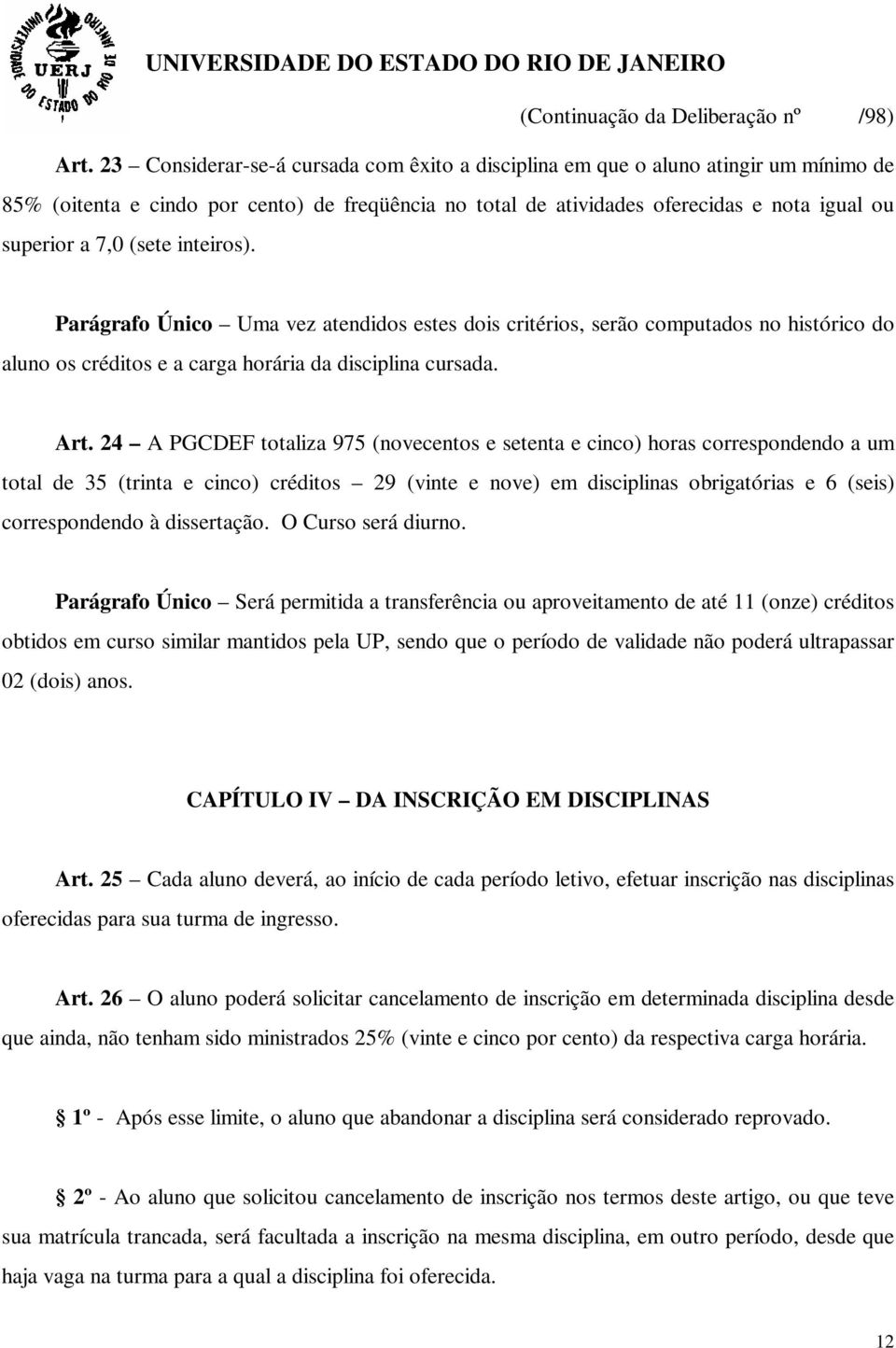 24 A PGCDEF totaliza 975 (novecentos e setenta e cinco) horas correspondendo a um total de 35 (trinta e cinco) créditos 29 (vinte e nove) em disciplinas obrigatórias e 6 (seis) correspondendo à