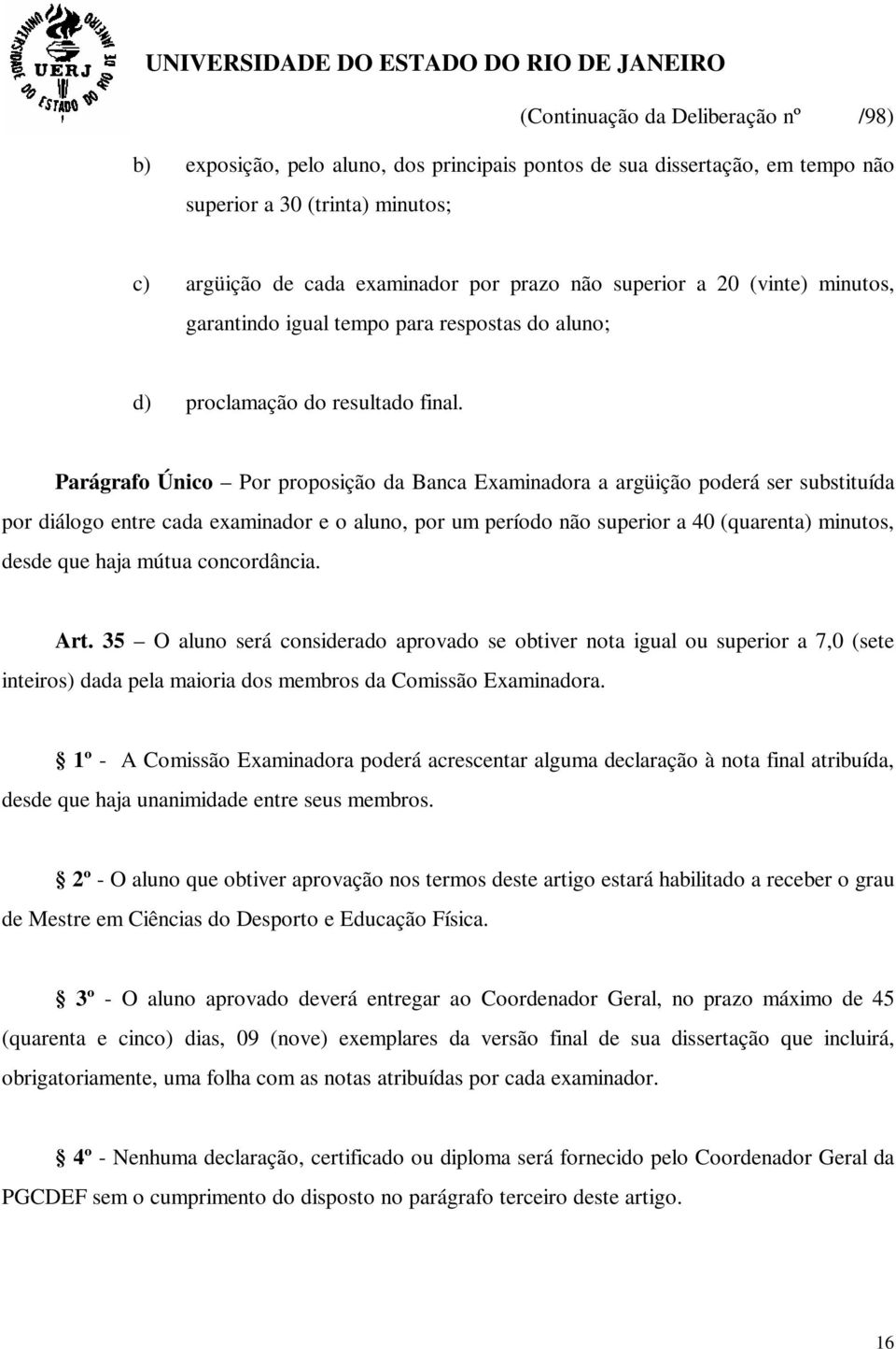 Parágrafo Único Por proposição da Banca Examinadora a argüição poderá ser substituída por diálogo entre cada examinador e o aluno, por um período não superior a 40 (quarenta) minutos, desde que haja