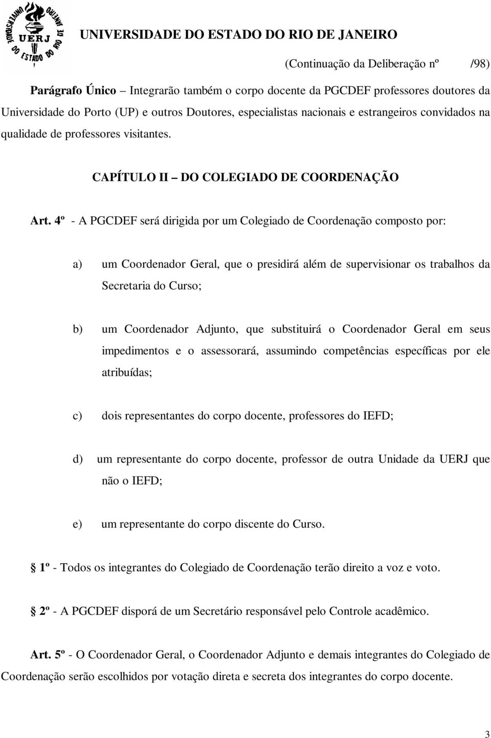 4º - A PGCDEF será dirigida por um Colegiado de Coordenação composto por: a) um Coordenador Geral, que o presidirá além de supervisionar os trabalhos da Secretaria do Curso; b) um Coordenador