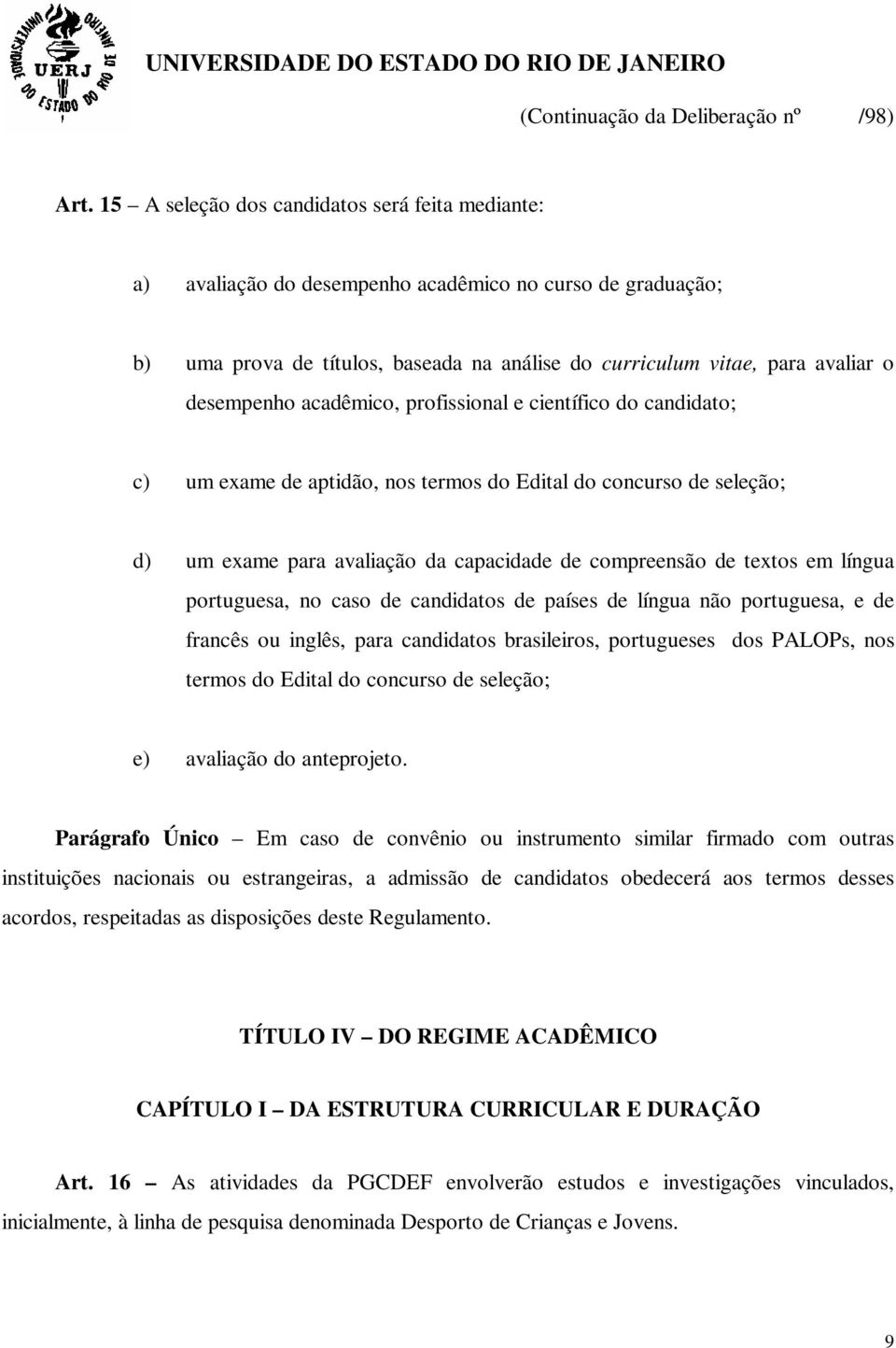 língua portuguesa, no caso de candidatos de países de língua não portuguesa, e de francês ou inglês, para candidatos brasileiros, portugueses dos PALOPs, nos termos do Edital do concurso de seleção;