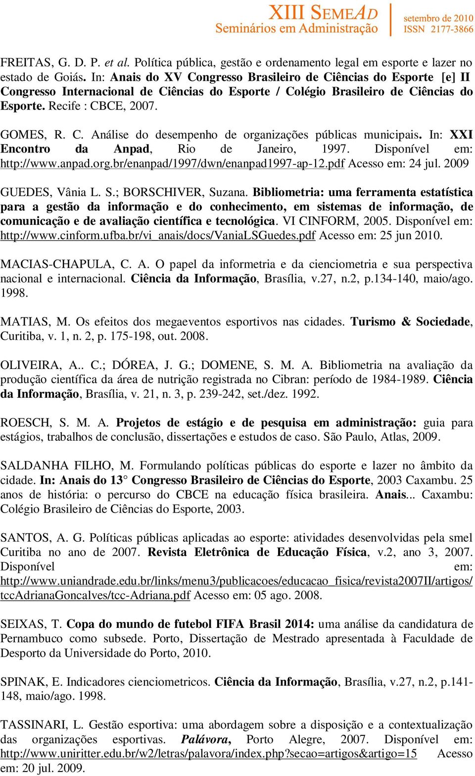 In: XXI Encontro da Anpad, Rio de Janeiro, 1997. Disponível em: http://www.anpad.org.br/enanpad/1997/dwn/enanpad1997-ap-12.pdf Acesso em: 24 jul. 2009 GUEDES, Vânia L. S.; BORSCHIVER, Suzana.