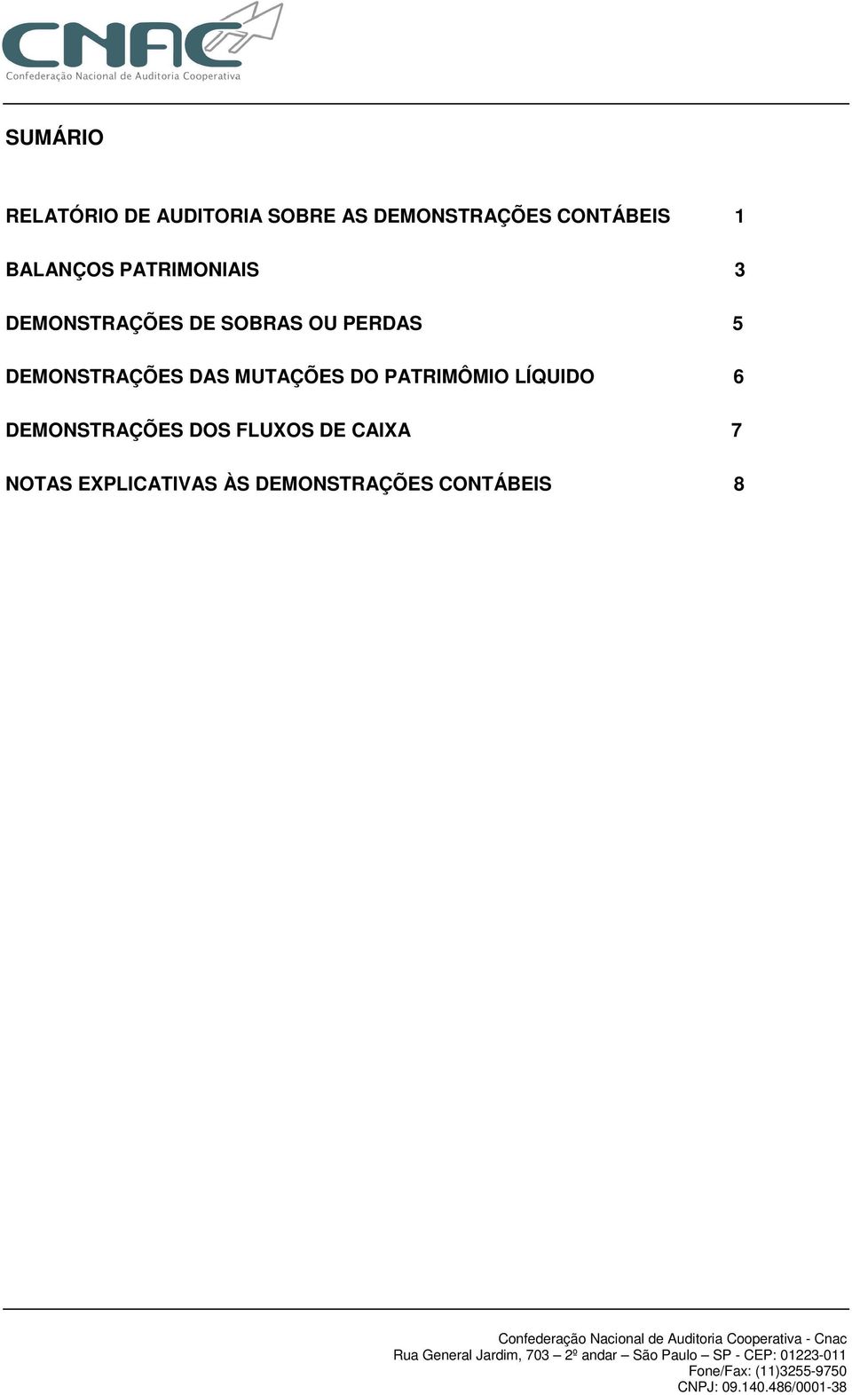 NOTAS EXPLICATIVAS ÀS DEMONSTRAÇÕES CONTÁBEIS 8 Confederação Nacional de Auditoria Cooperativa - Cnac Rua