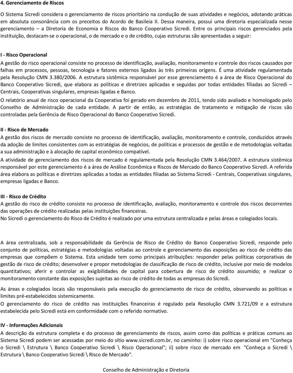 Entre os principais riscos gerenciados pela instituição, destacamse o operacional, o de mercado e o de crédito, cujas estruturas são apresentadas a seguir: I Risco Operacional A gestão do risco