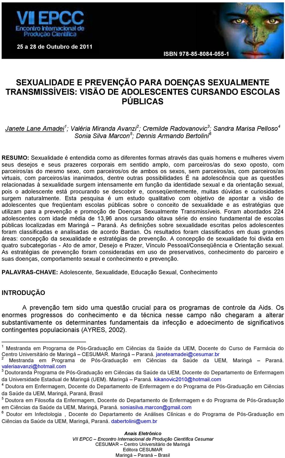 homens e mulheres vivem seus desejos e seus prazeres corporais em sentido amplo, com parceiros/as do sexo oposto, com parceiros/as do mesmo sexo, com parceiros/os de ambos os sexos, sem parceiros/as,