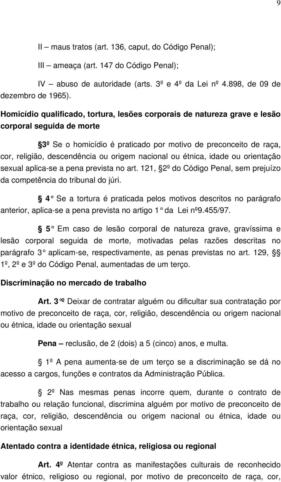 origem nacional ou étnica, idade ou orientação sexual aplica-se a pena prevista no art. 121, 2º do Código Penal, sem prejuízo da competência do tribunal do júri.