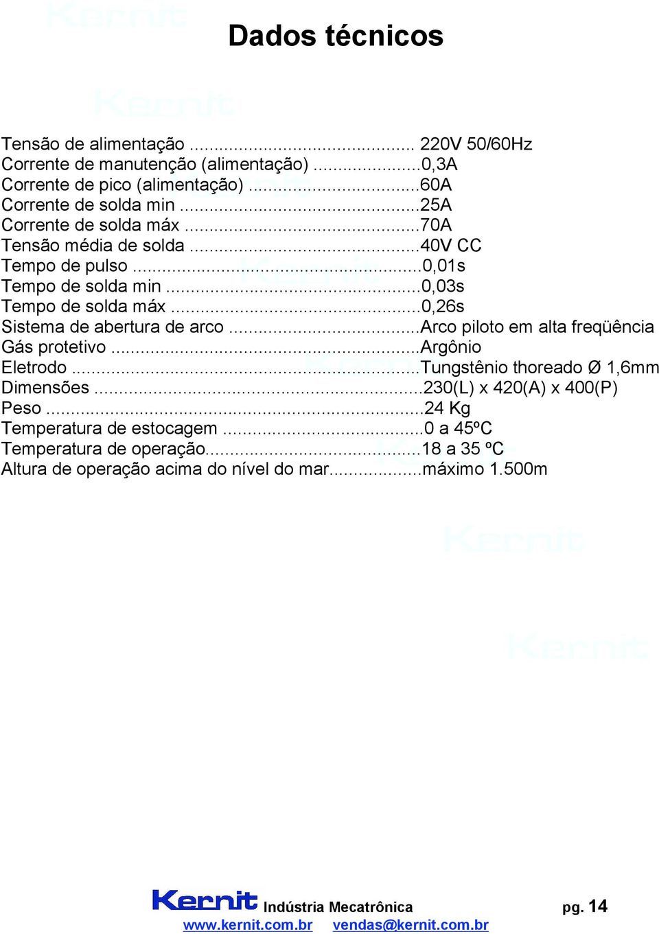 ..0,26s Sistema de abertura de arco...arco piloto em alta freqüência Gás protetivo...argônio Eletrodo...Tungstênio thoreado Ø 1,6mm Dimensões.