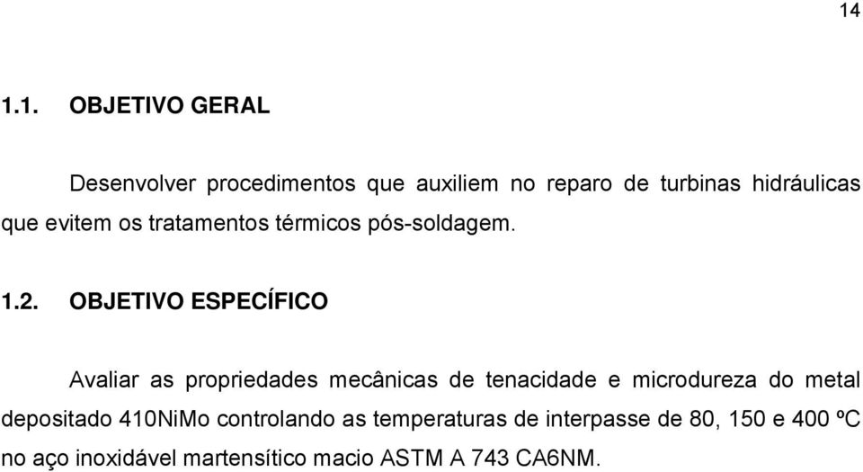 OBJETIVO ESPECÍFICO Avaliar as propriedades mecânicas de tenacidade e microdureza do metal