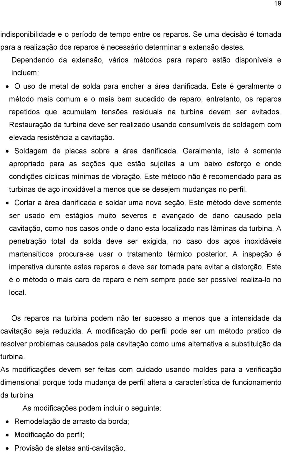 Este é geralmente o método mais comum e o mais bem sucedido de reparo; entretanto, os reparos repetidos que acumulam tensões residuais na turbina devem ser evitados.