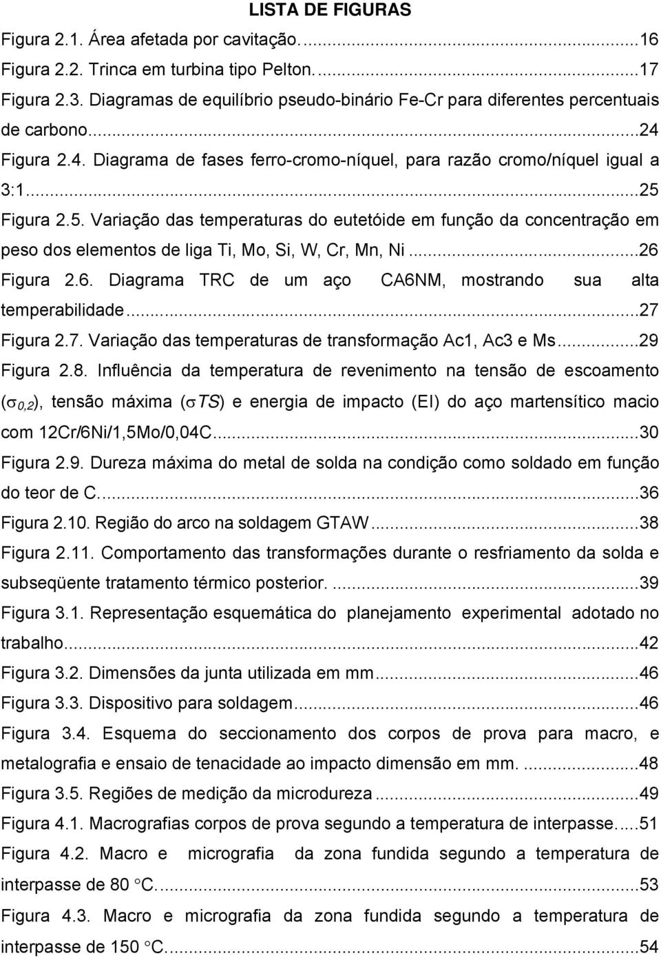 Figura 2.5. Variação das temperaturas do eutetóide em função da concentração em peso dos elementos de liga Ti, Mo, Si, W, Cr, Mn, Ni...26 