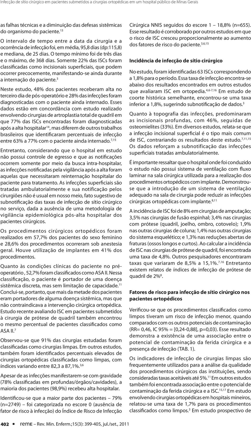 Somente 22% das ISCs foram classificadas como incisionais superficiais, que podem ocorrer precocemente, manifestando-se ainda durante a internação do paciente.