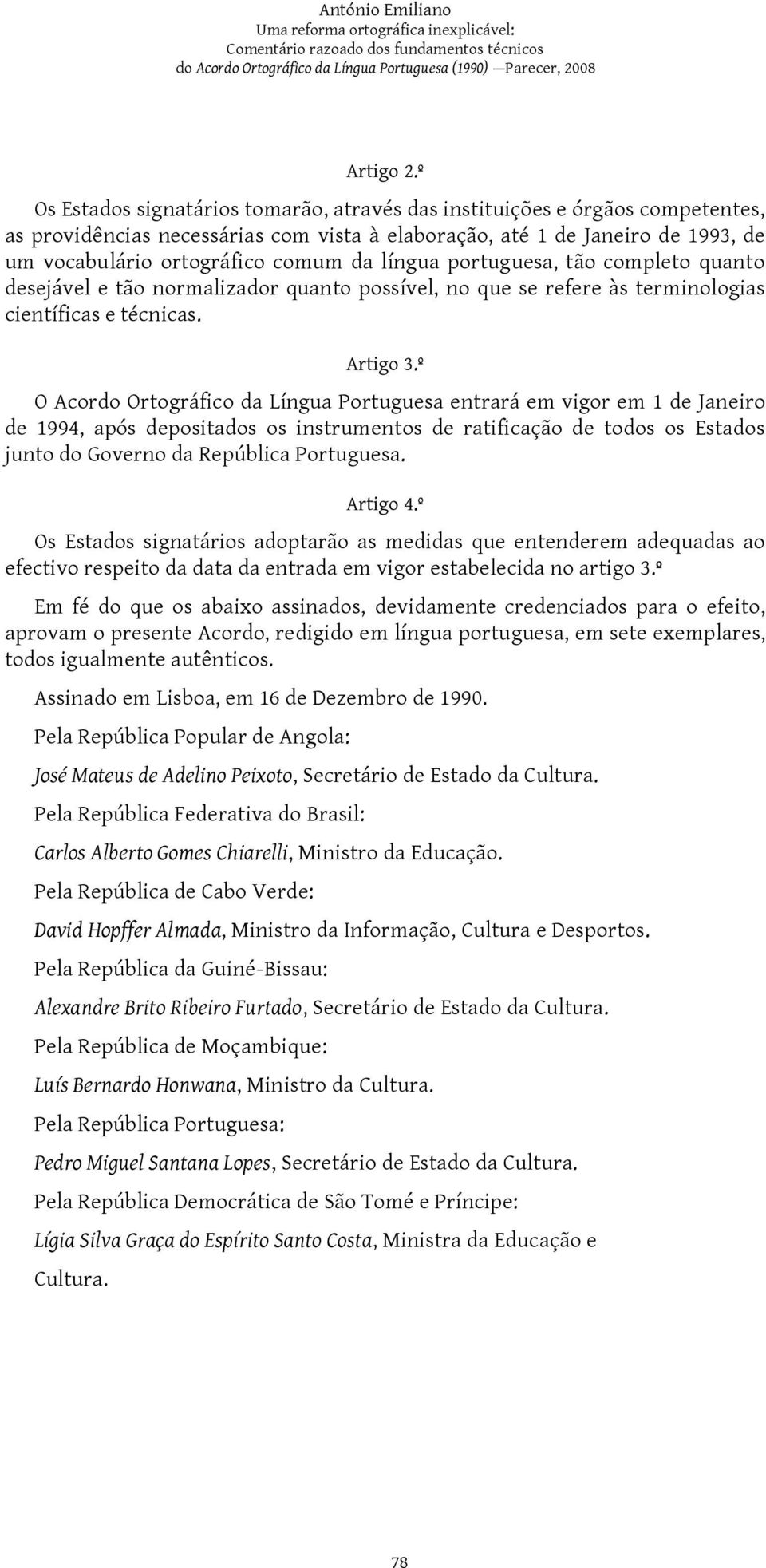 língua portuguesa, tão completo quanto desejável e tão normalizador quanto possível, no que se refere às terminologias científicas e técnicas. Artigo 3.