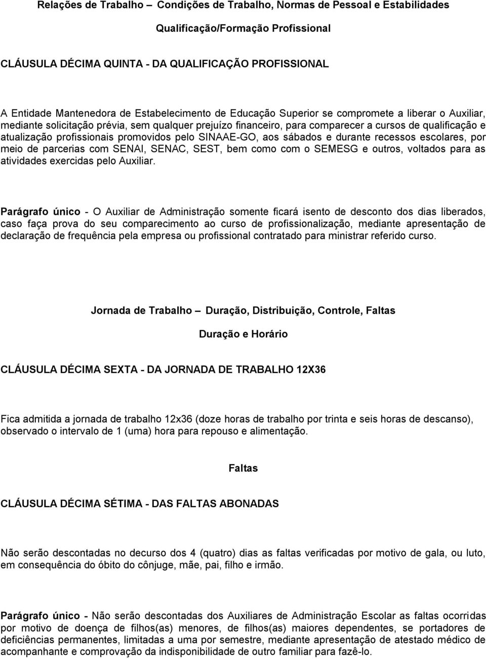 profissionais promovidos pelo SINAAE-GO, aos sábados e durante recessos escolares, por meio de parcerias com SENAI, SENAC, SEST, bem como com o SEMESG e outros, voltados para as atividades exercidas