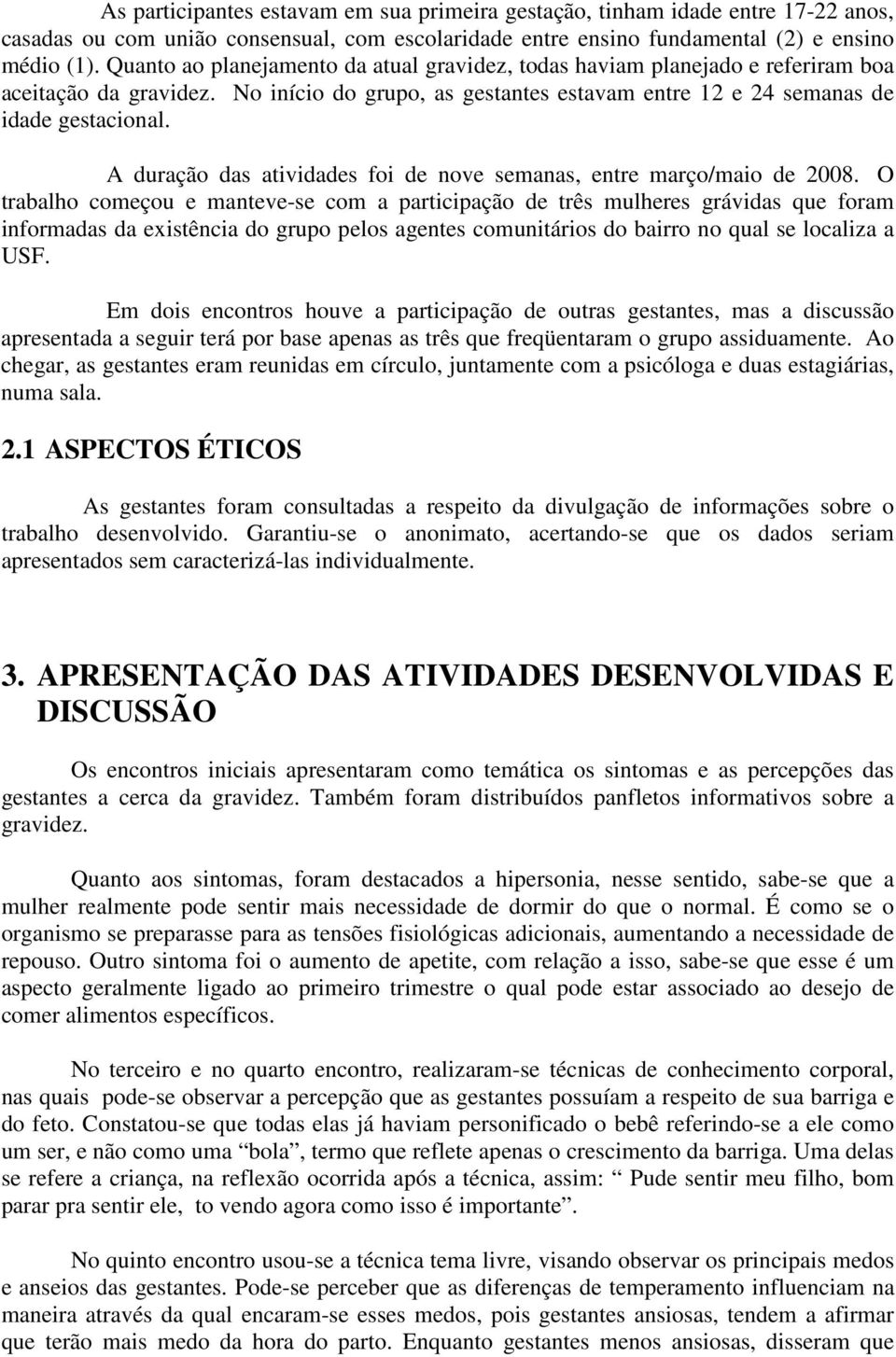 A duração das atividades foi de nove semanas, entre março/maio de 2008.