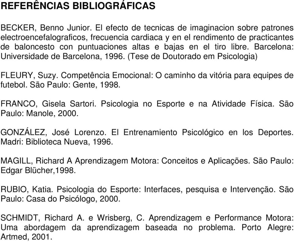 Barcelona: Universidade de Barcelona, 1996. (Tese de Doutorado em Psicologia) FLEURY, Suzy. Competência Emocional: O caminho da vitória para equipes de futebol. São Paulo: Gente, 1998.
