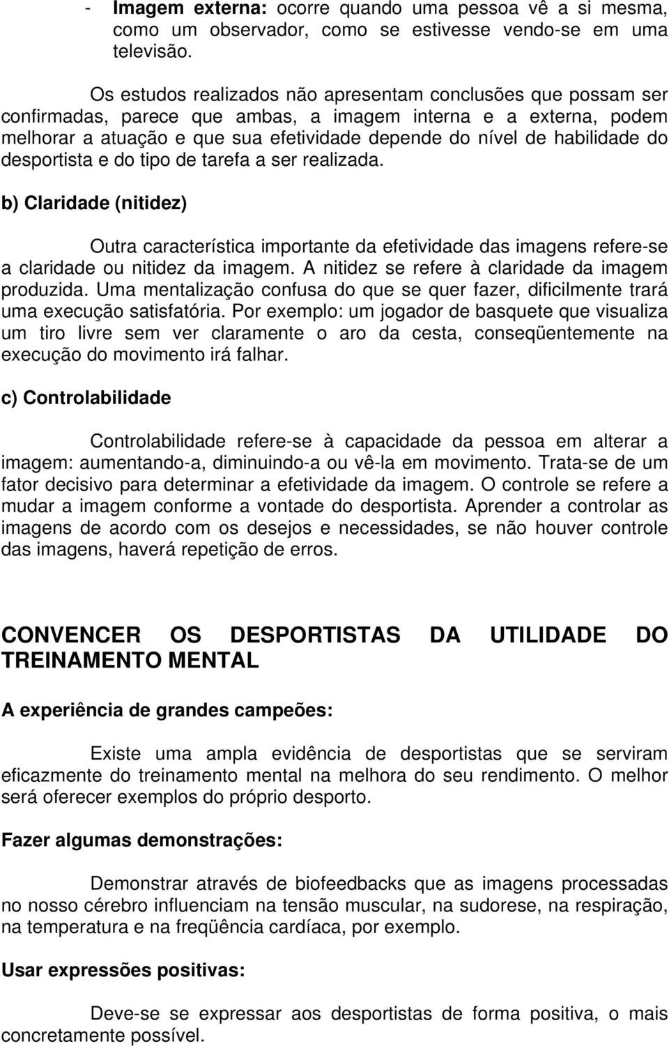 habilidade do desportista e do tipo de tarefa a ser realizada. b) Claridade (nitidez) Outra característica importante da efetividade das imagens refere-se a claridade ou nitidez da imagem.