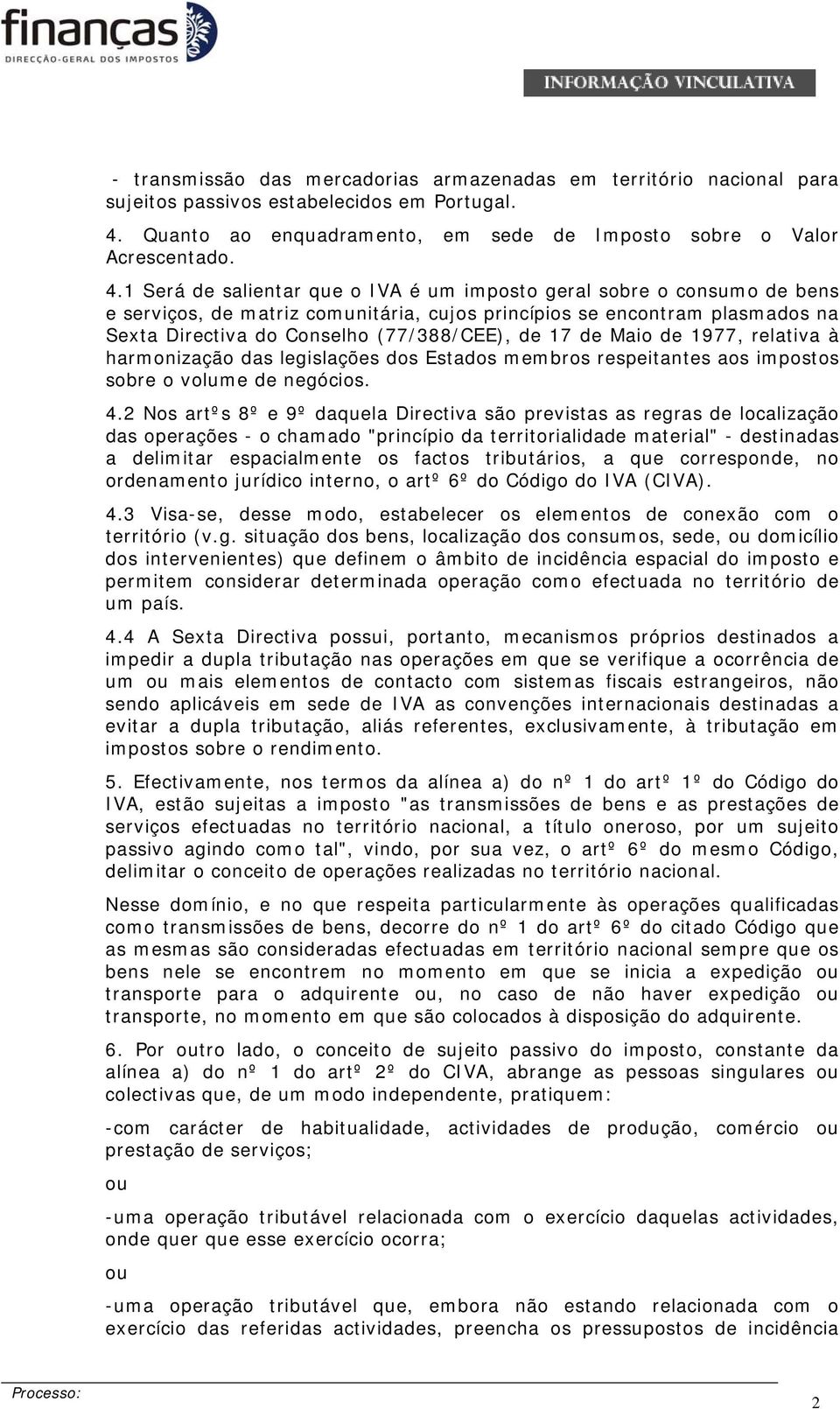 1 Será de salientar que o IVA é um imposto geral sobre o consumo de bens e serviços, de matriz comunitária, cujos princípios se encontram plasmados na Sexta Directiva do Conselho (77/388/CEE), de 17