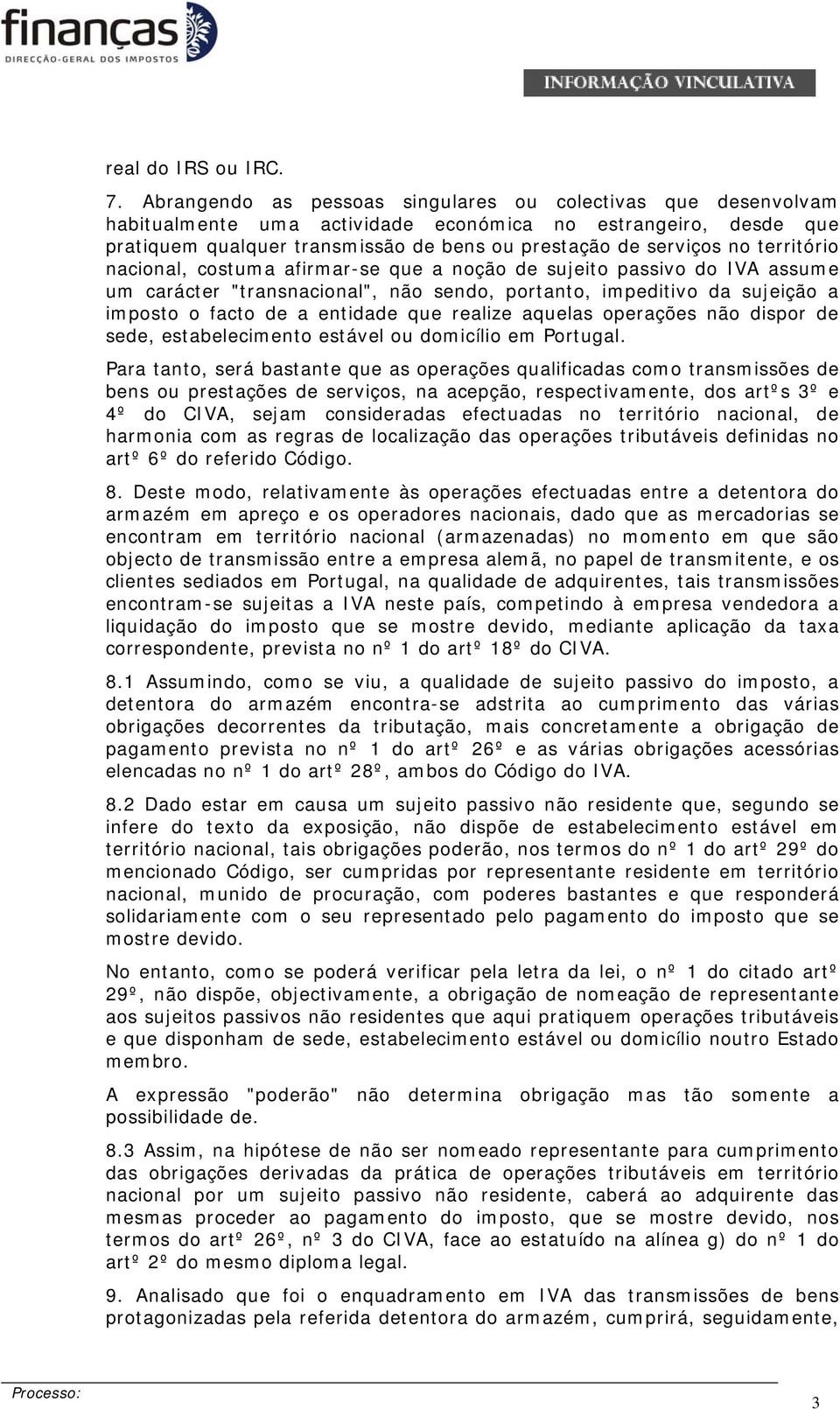 território nacional, costuma afirmar-se que a noção de sujeito passivo do IVA assume um carácter "transnacional", não sendo, portanto, impeditivo da sujeição a imposto o facto de a entidade que