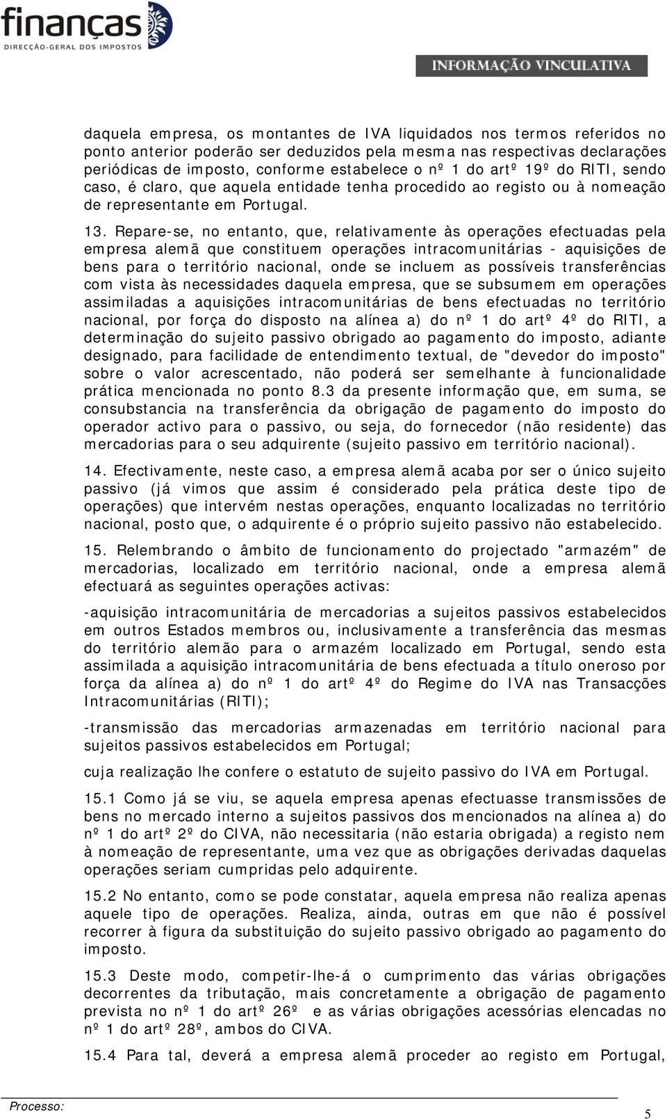 Repare-se, no entanto, que, relativamente às operações efectuadas pela empresa alemã que constituem operações intracomunitárias - aquisições de bens para o território nacional, onde se incluem as