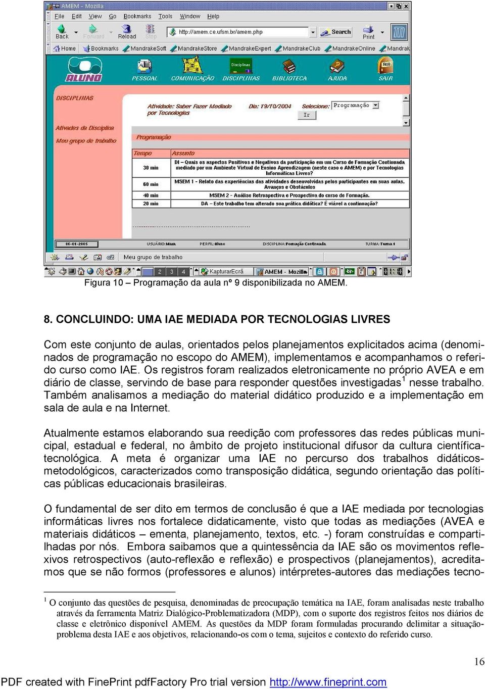 acompanhamos o referido curso como IAE. Os registros foram realizados eletronicamente no próprio AVEA e em diário de classe, servindo de base para responder questões investigadas 1 nesse trabalho.