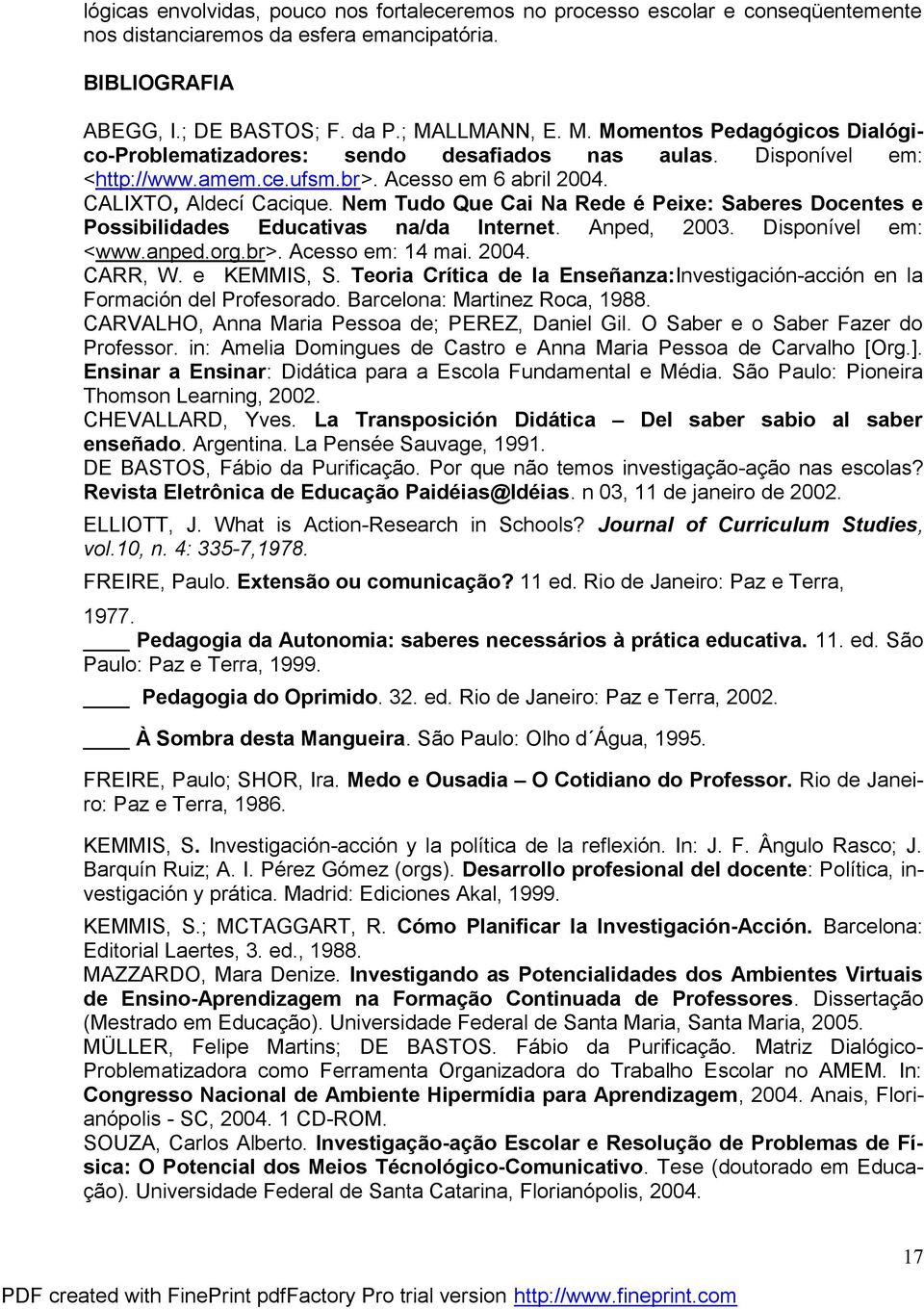 Nem Tudo Que Cai Na Rede é Peixe: Saberes Docentes e Possibilidades Educativas na/da Internet. Anped, 2003. Disponível em: <www.anped.org.br>. Acesso em: 14 mai. 2004. CARR, W. e KEMMIS, S.