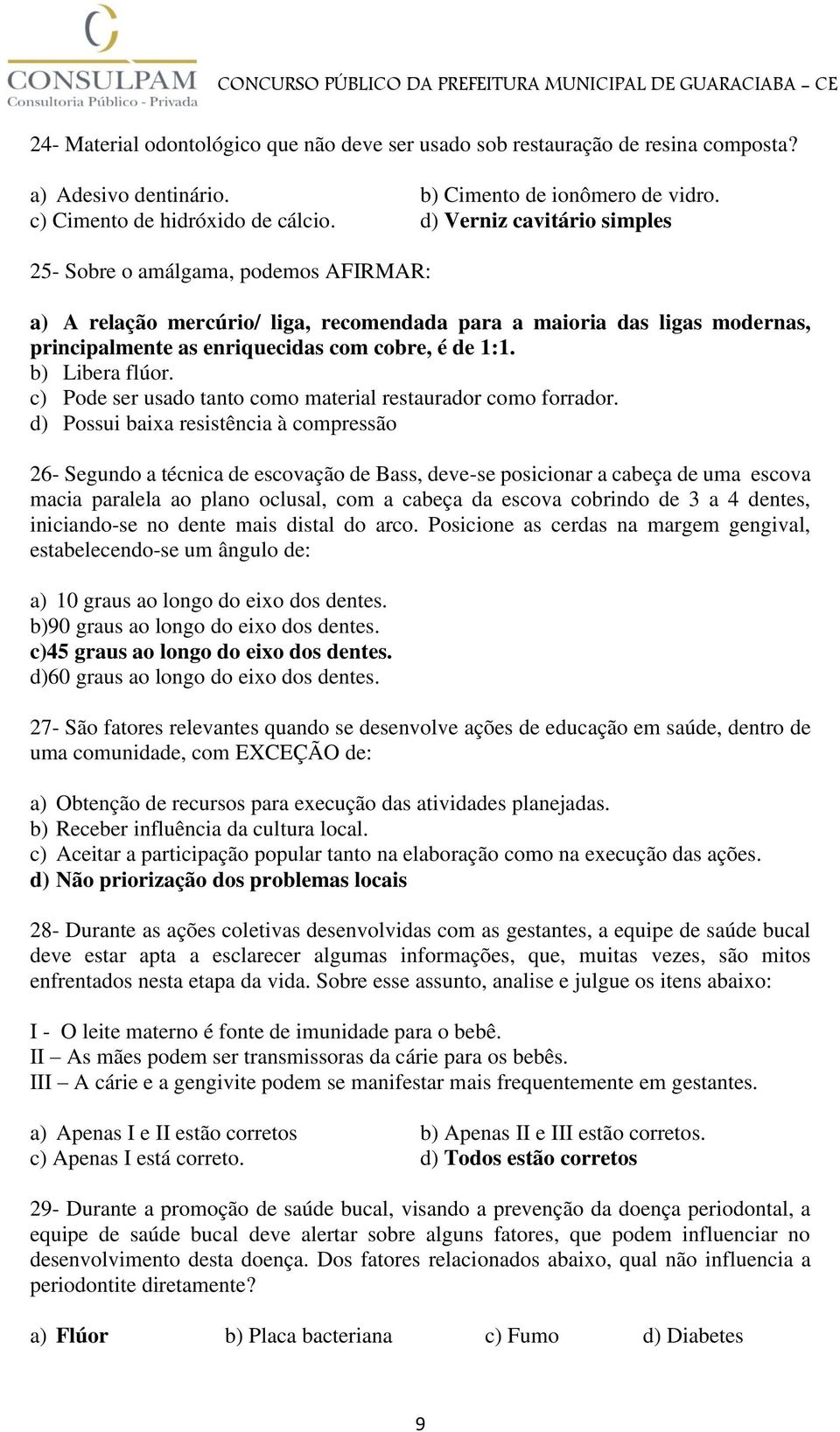 b) Libera flúor. c) Pode ser usado tanto como material restaurador como forrador.