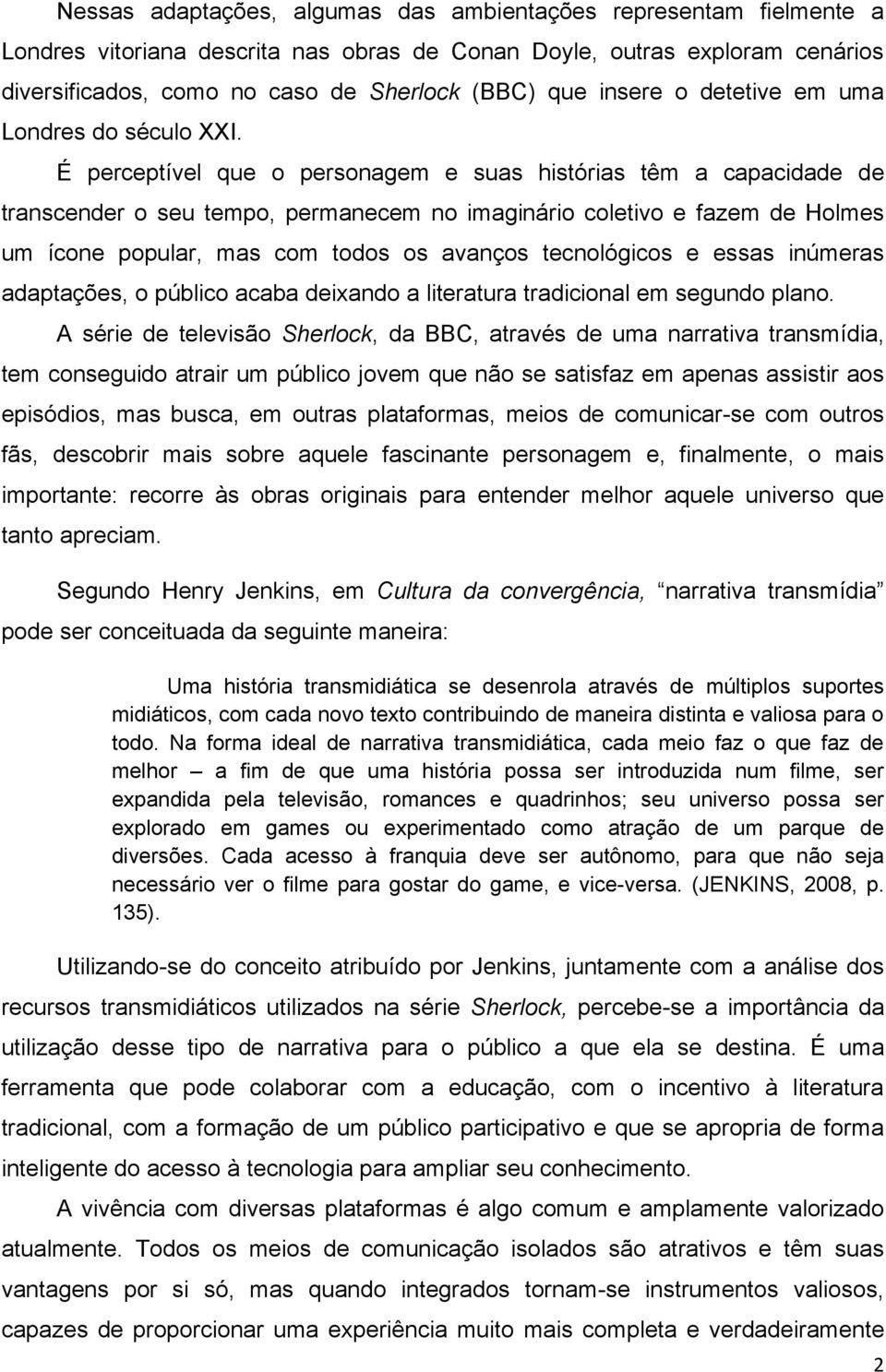 É perceptível que o personagem e suas histórias têm a capacidade de transcender o seu tempo, permanecem no imaginário coletivo e fazem de Holmes um ícone popular, mas com todos os avanços