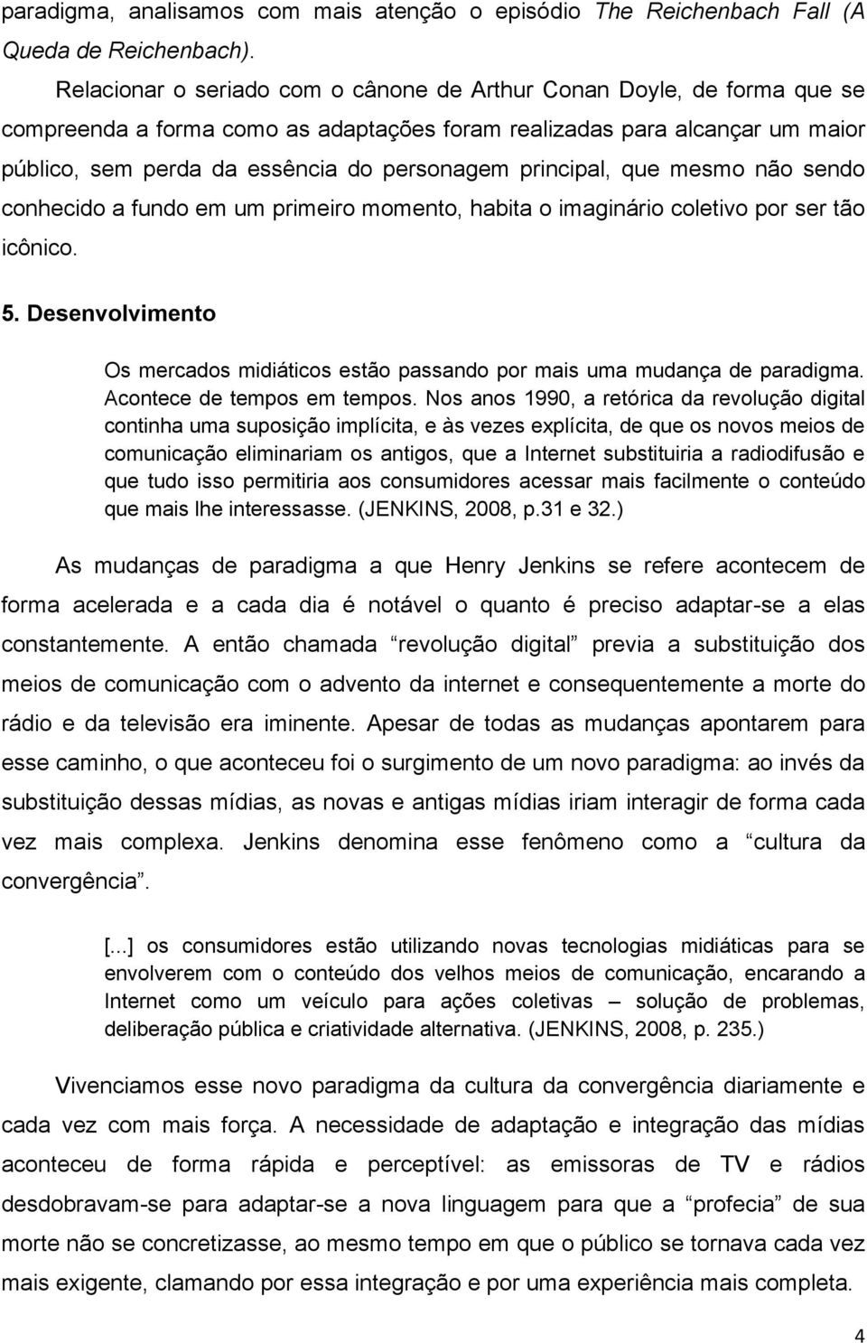 principal, que mesmo não sendo conhecido a fundo em um primeiro momento, habita o imaginário coletivo por ser tão icônico. 5.